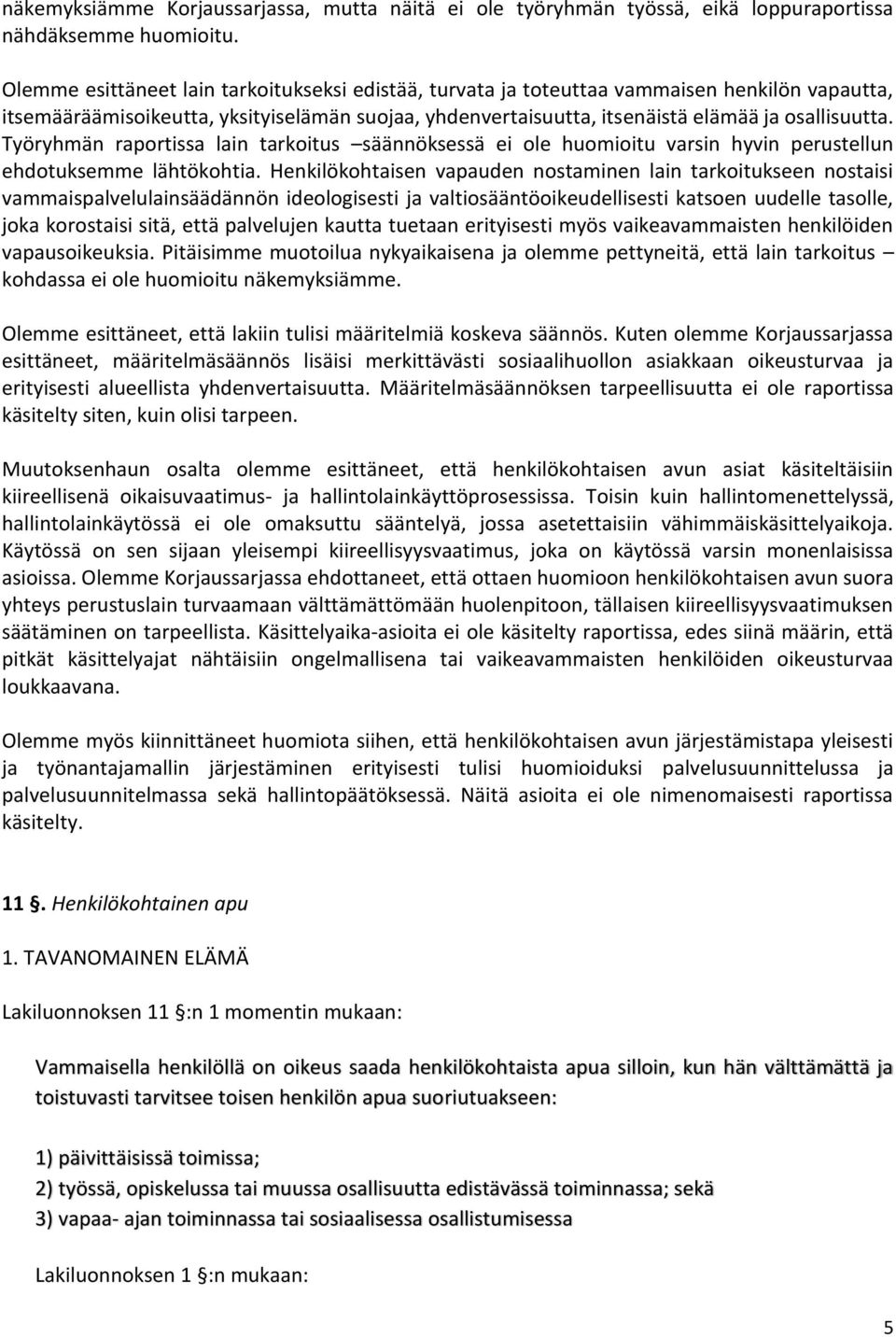 Työryhmän raportissa lain tarkoitus säännöksessä ei ole huomioitu varsin hyvin perustellun ehdotuksemme lähtökohtia.