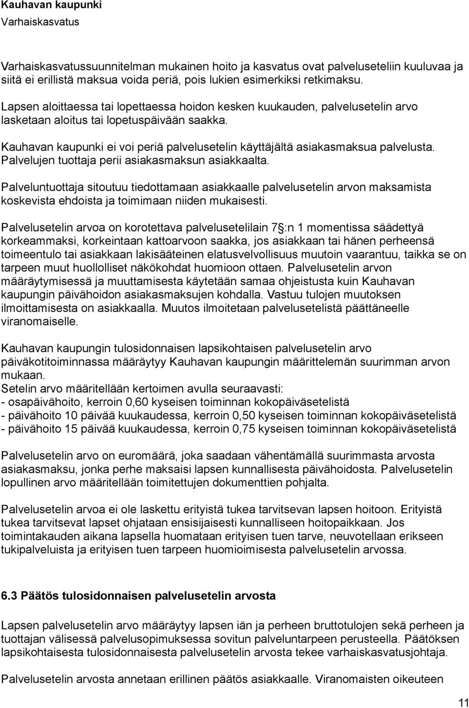 Kauhavan kaupunki ei voi periä palvelusetelin käyttäjältä asiakasmaksua palvelusta. Palvelujen tuottaja perii asiakasmaksun asiakkaalta.