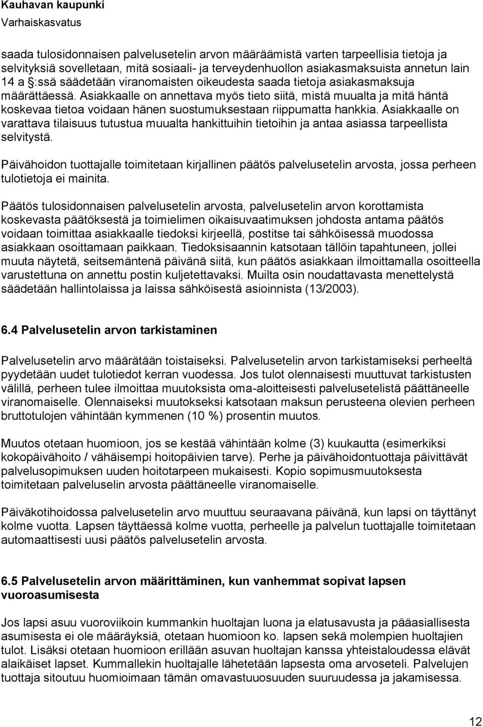 Asiakkaalle on annettava myös tieto siitä, mistä muualta ja mitä häntä koskevaa tietoa voidaan hänen suostumuksestaan riippumatta hankkia.