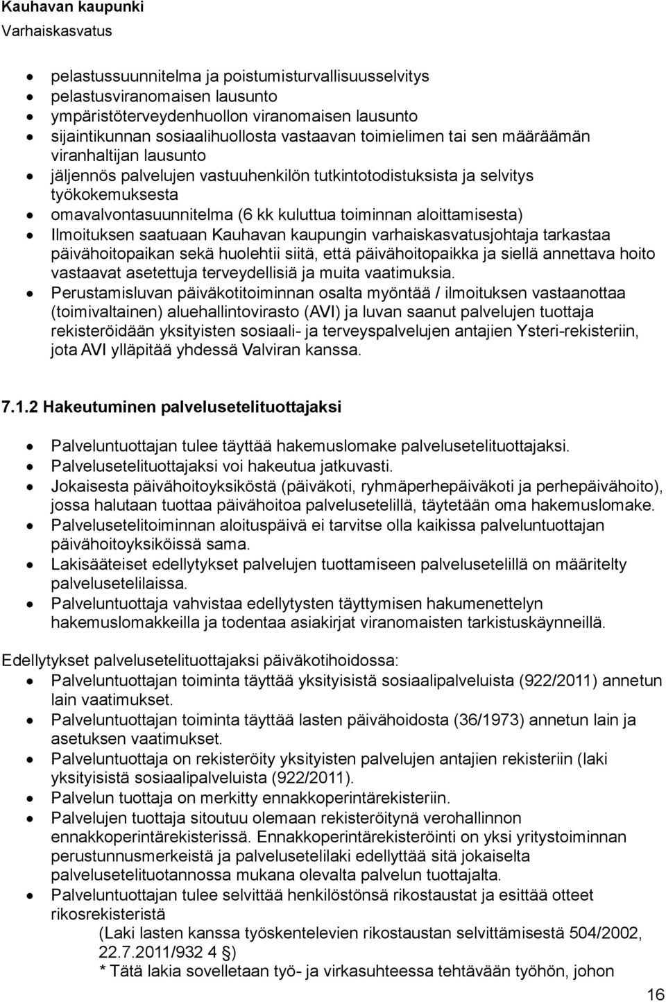 saatuaan Kauhavan kaupungin varhaiskasvatusjohtaja tarkastaa päivähoitopaikan sekä huolehtii siitä, että päivähoitopaikka ja siellä annettava hoito vastaavat asetettuja terveydellisiä ja muita