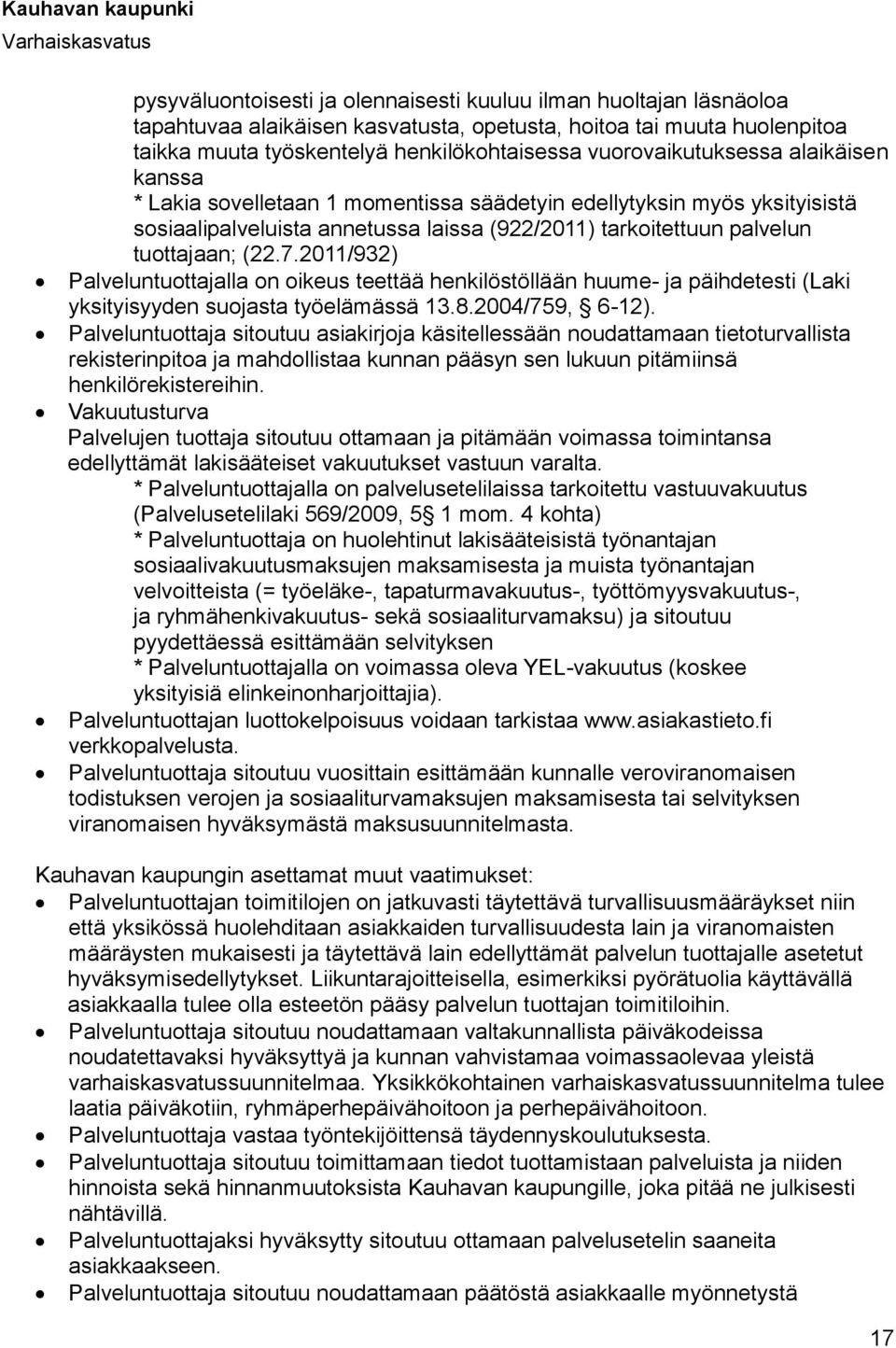 2011/932) Palveluntuottajalla on oikeus teettää henkilöstöllään huume- ja päihdetesti (Laki yksityisyyden suojasta työelämässä 13.8.2004/759, 6-12).