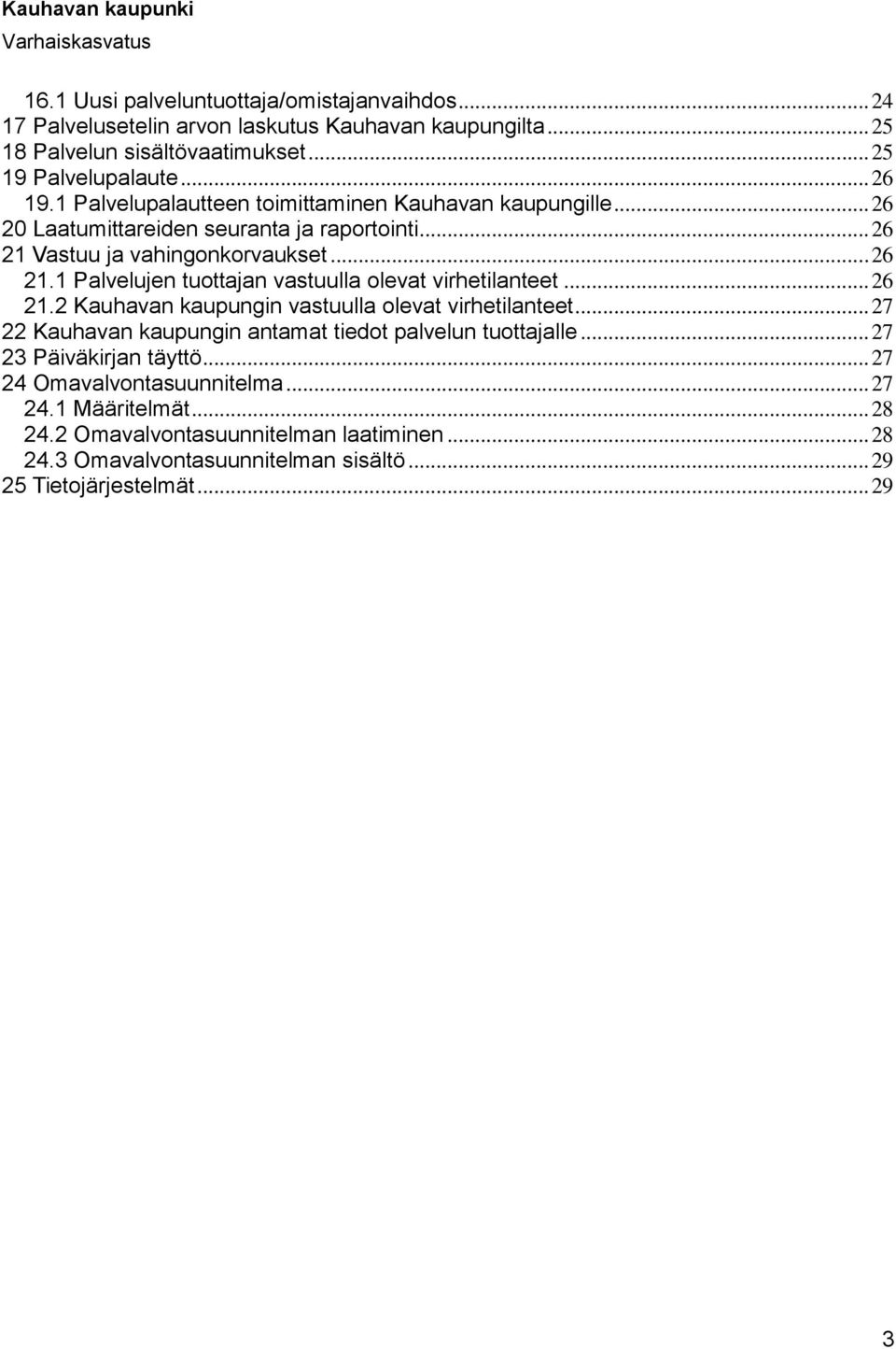 .. 26 21.2 Kauhavan kaupungin vastuulla olevat virhetilanteet... 27 22 Kauhavan kaupungin antamat tiedot palvelun tuottajalle... 27 23 Päiväkirjan täyttö.