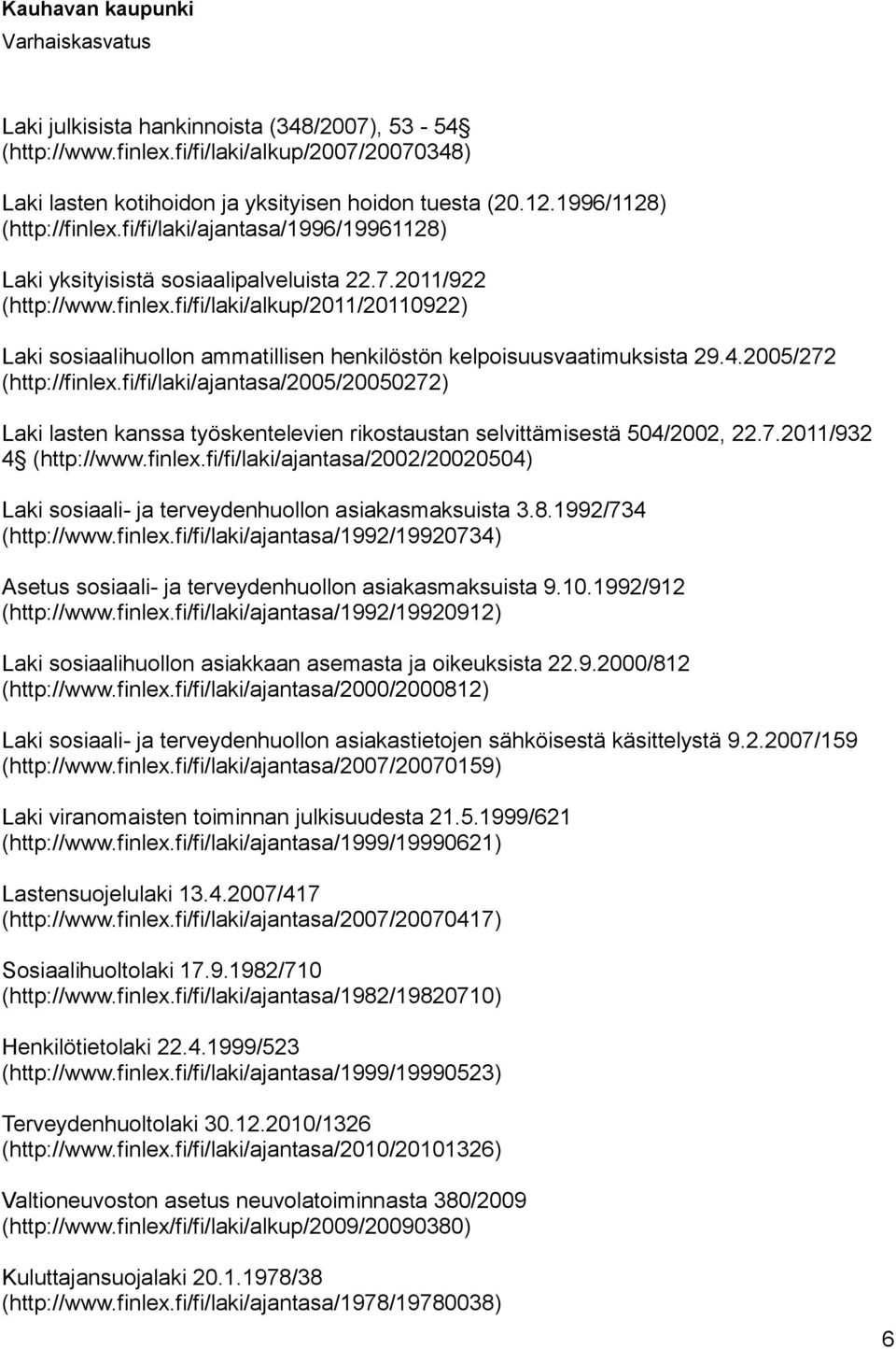 fi/fi/laki/alkup/2011/20110922) Laki sosiaalihuollon ammatillisen henkilöstön kelpoisuusvaatimuksista 29.4.2005/272 (http://finlex.