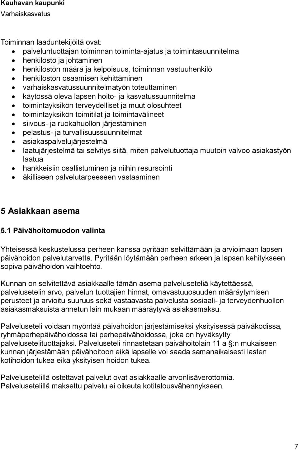 toimintavälineet siivous- ja ruokahuollon järjestäminen pelastus- ja turvallisuussuunnitelmat asiakaspalvelujärjestelmä laatujärjestelmä tai selvitys siitä, miten palvelutuottaja muutoin valvoo