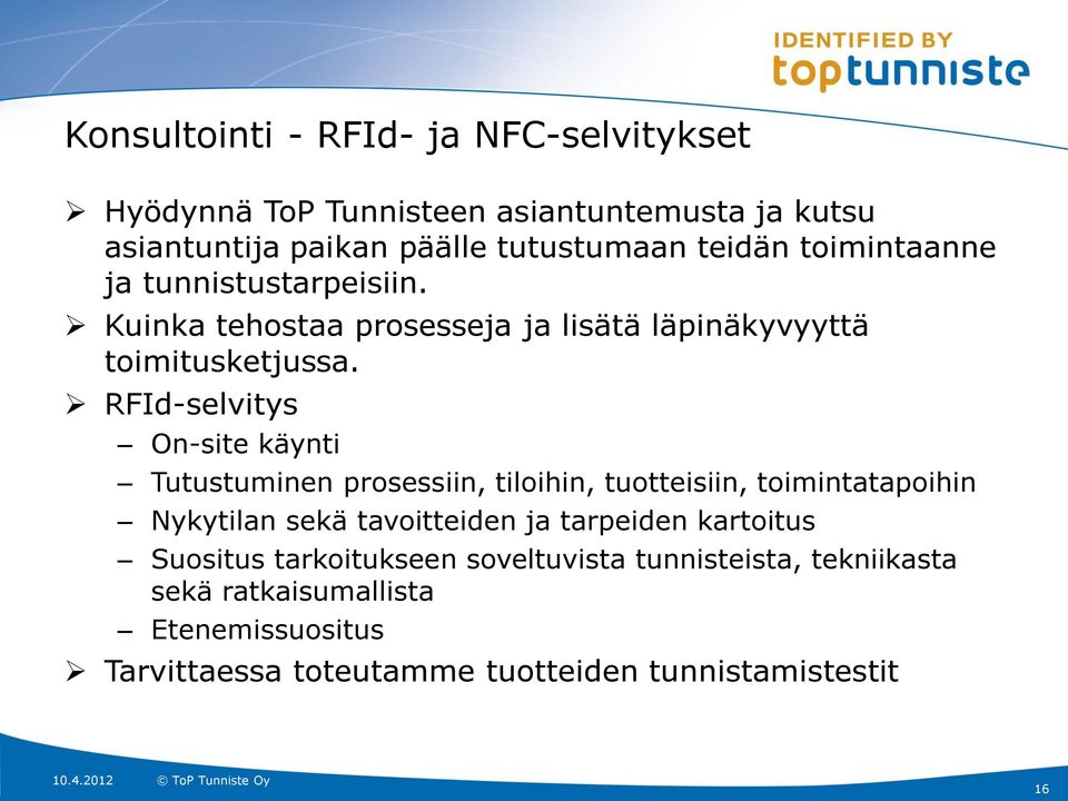 RFId-selvitys On-site käynti Tutustuminen prosessiin, tiloihin, tuotteisiin, toimintatapoihin Nykytilan sekä tavoitteiden ja tarpeiden