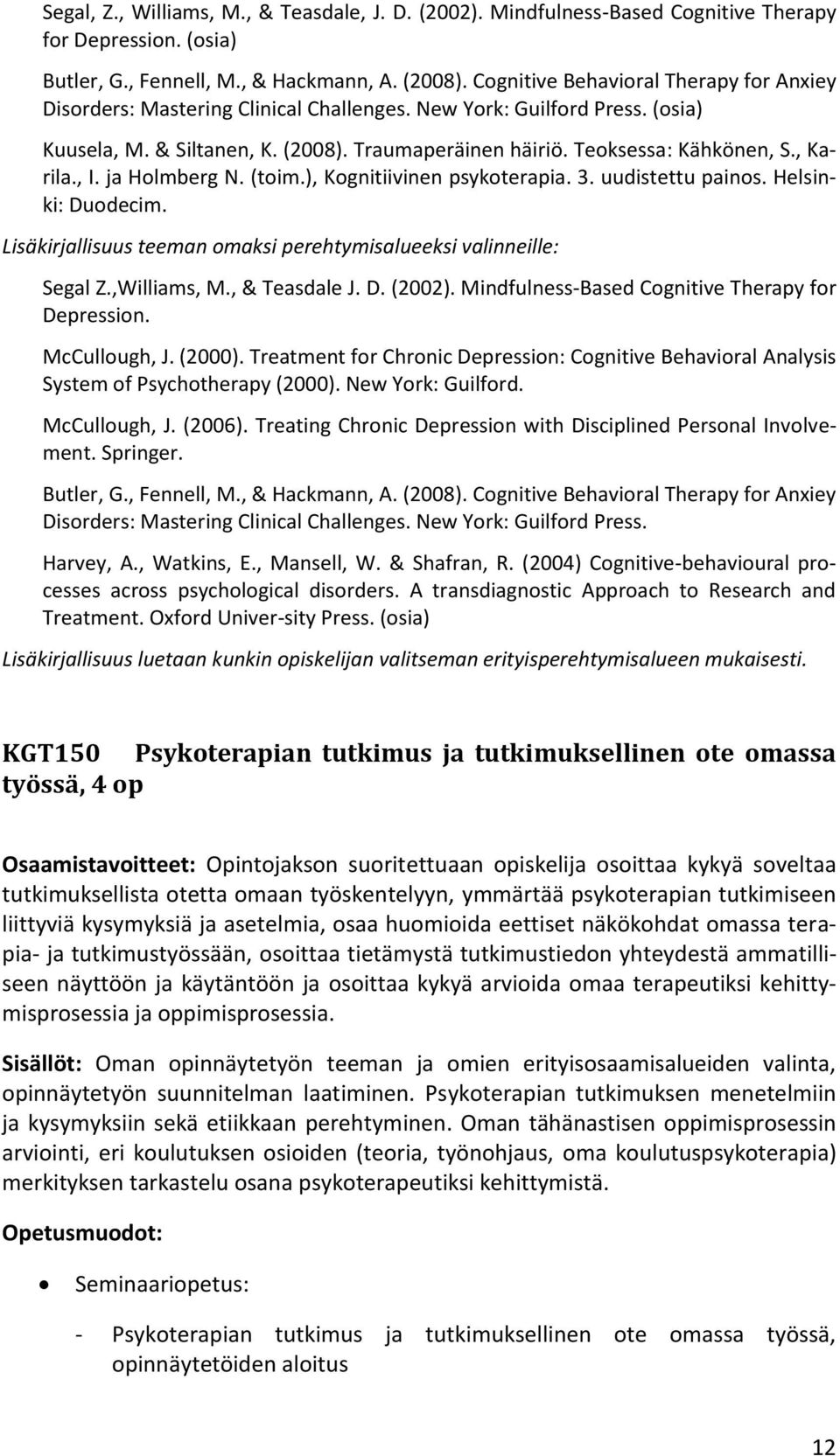, Karila., I. ja Holmberg N. (toim.), Kognitiivinen psykoterapia. 3. uudistettu painos. Helsinki: Duodecim. Lisäkirjallisuus teeman omaksi perehtymisalueeksi valinneille: Segal Z.,Williams, M.