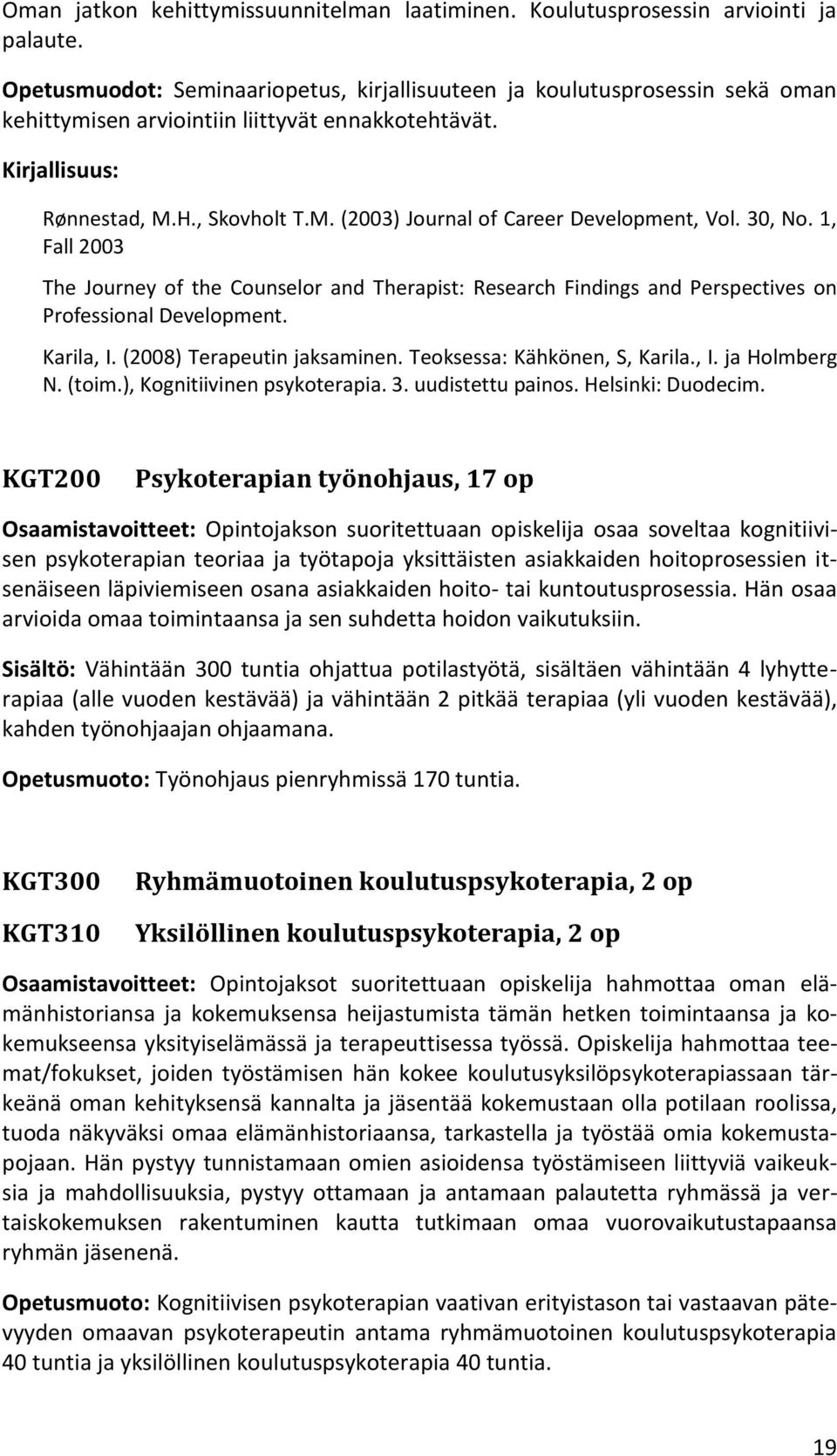 30, No. 1, Fall 2003 The Journey of the Counselor and Therapist: Research Findings and Perspectives on Professional Development. Karila, I. (2008) Terapeutin jaksaminen.