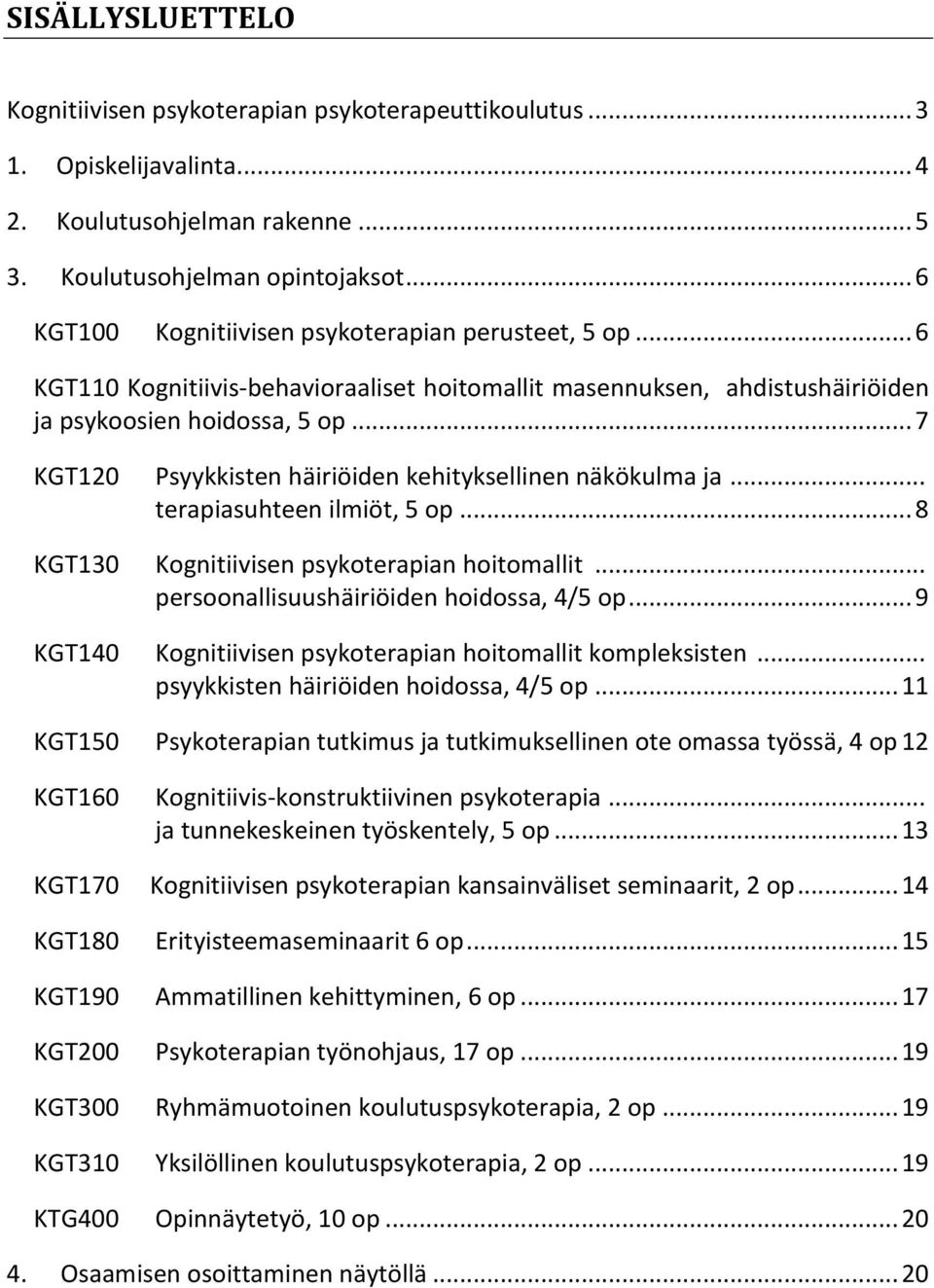 .. 7 KGT120 Psyykkisten häiriöiden kehityksellinen näkökulma ja... terapiasuhteen ilmiöt, 5 op... 8 KGT130 Kognitiivisen psykoterapian hoitomallit... persoonallisuushäiriöiden hoidossa, 4/5 op.