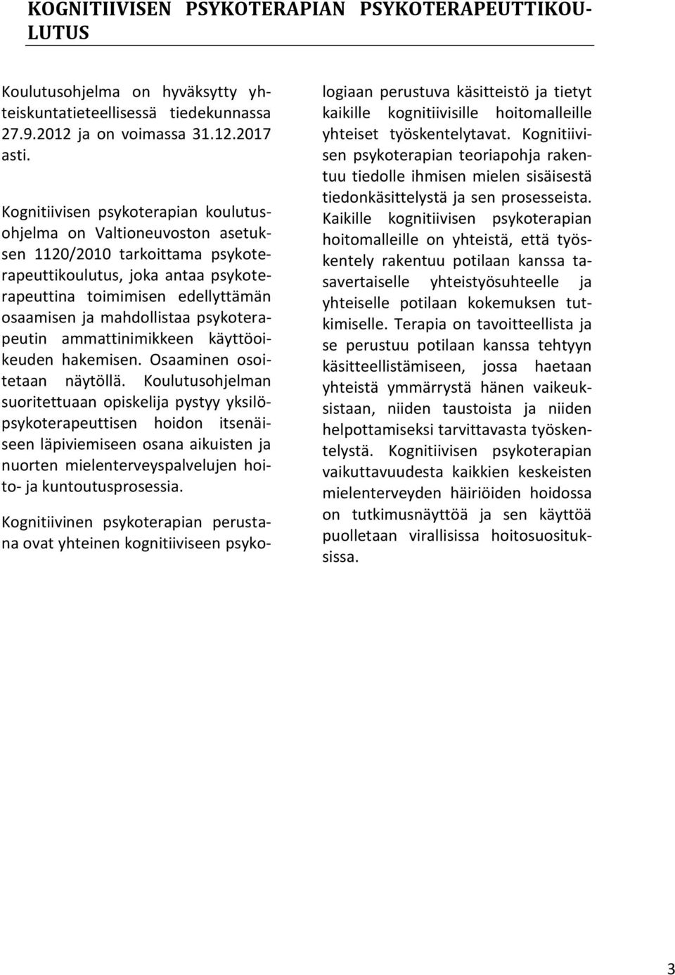 psykoterapeutin ammattinimikkeen käyttöoikeuden hakemisen. Osaaminen osoitetaan näytöllä.
