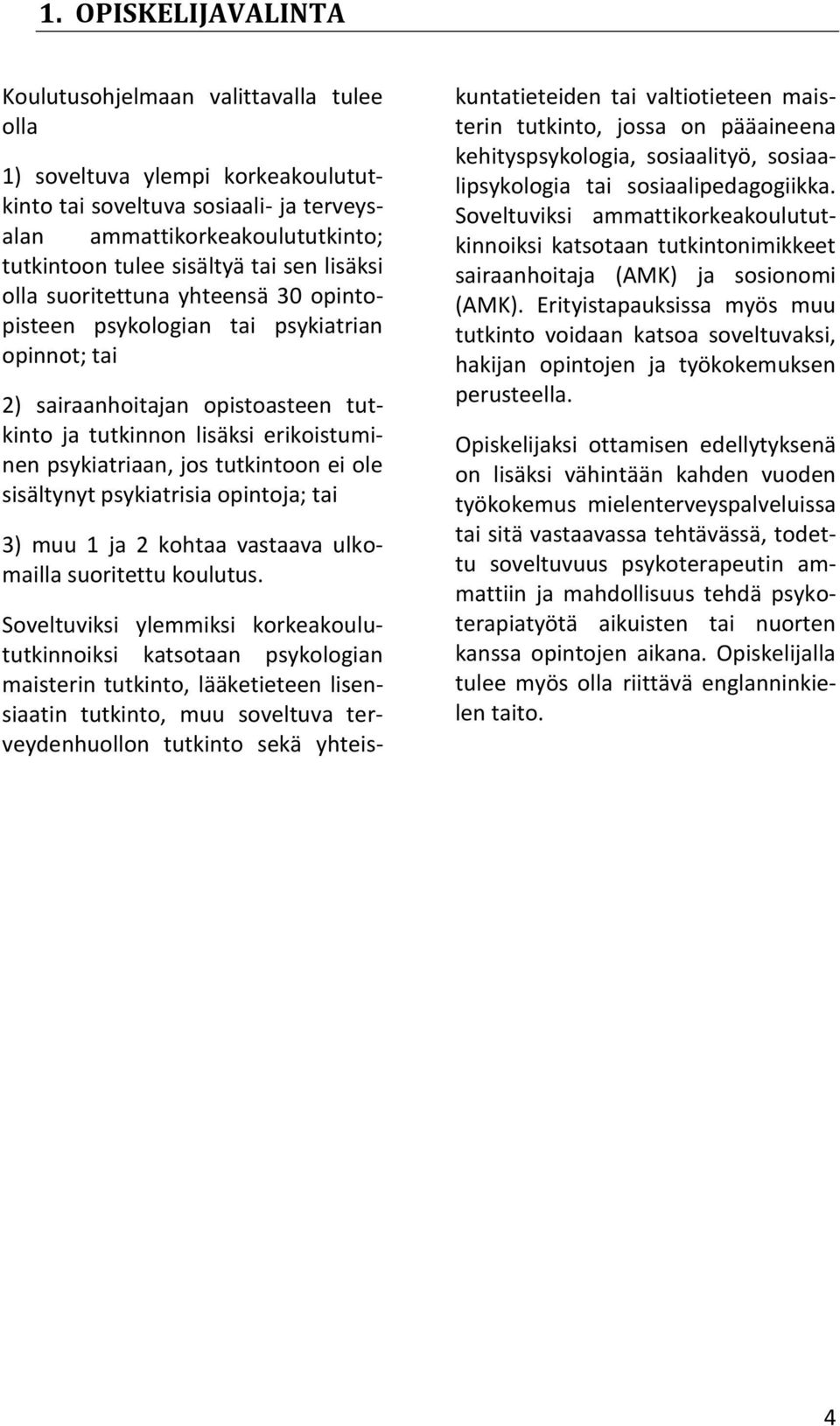 tutkintoon ei ole sisältynyt psykiatrisia opintoja; tai 3) muu 1 ja 2 kohtaa vastaava ulkomailla suoritettu koulutus.