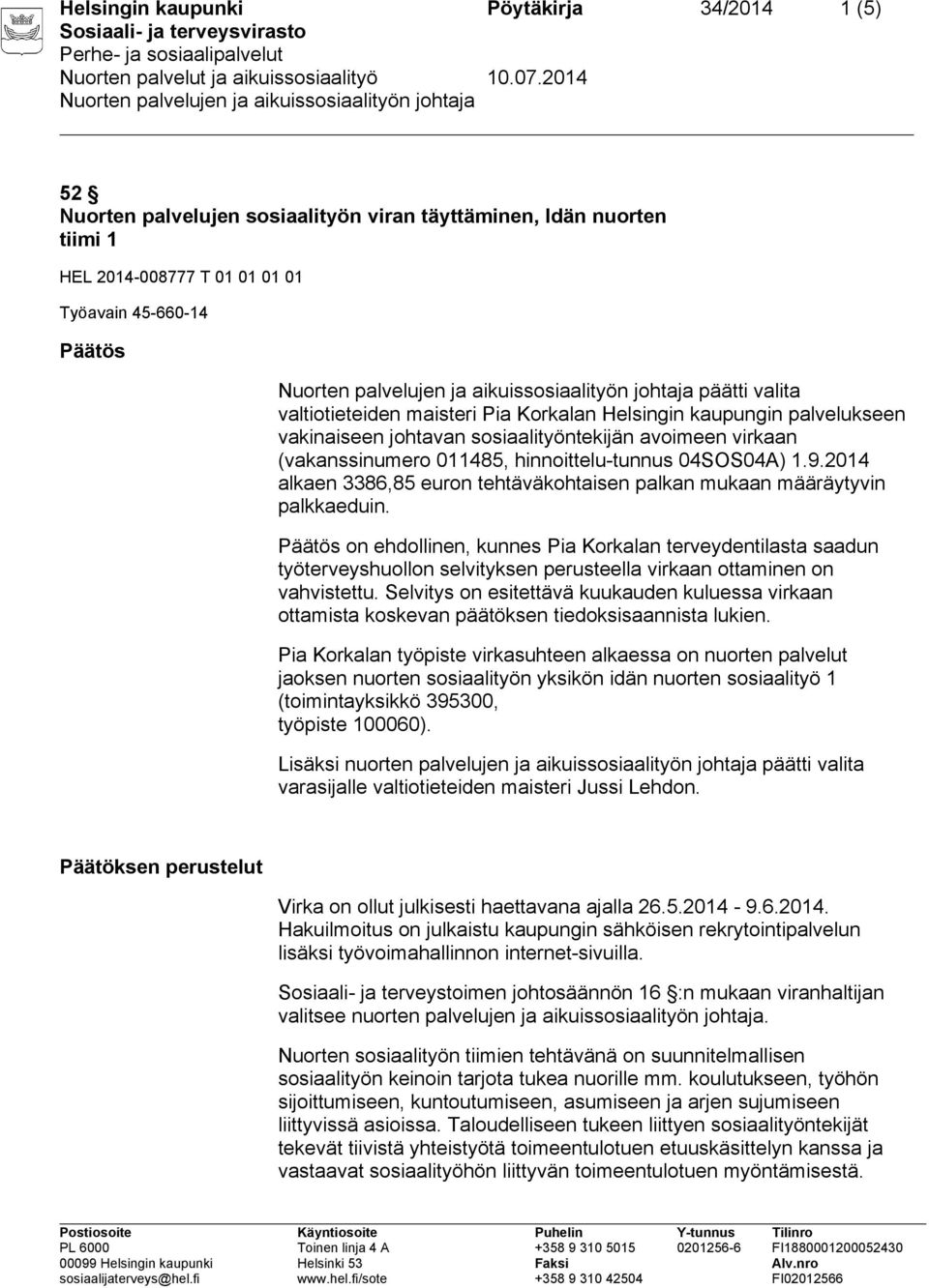 2014 alkaen 3386,85 euron tehtäväkohtaisen palkan mukaan määräytyvin palkkaeduin.