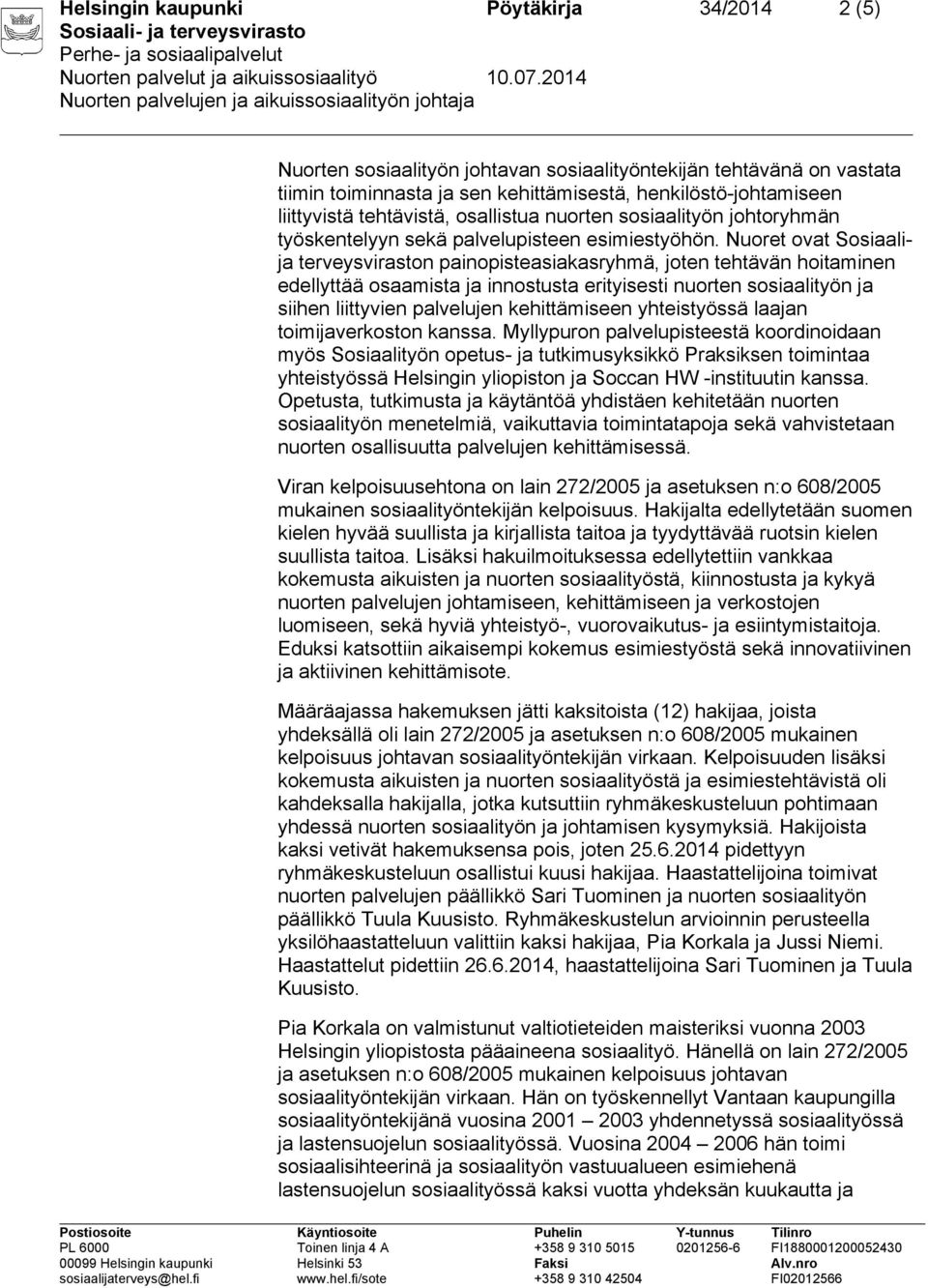 Nuoret ovat Sosiaalija terveysviraston painopisteasiakasryhmä, joten tehtävän hoitaminen edellyttää osaamista ja innostusta erityisesti nuorten sosiaalityön ja siihen liittyvien palvelujen
