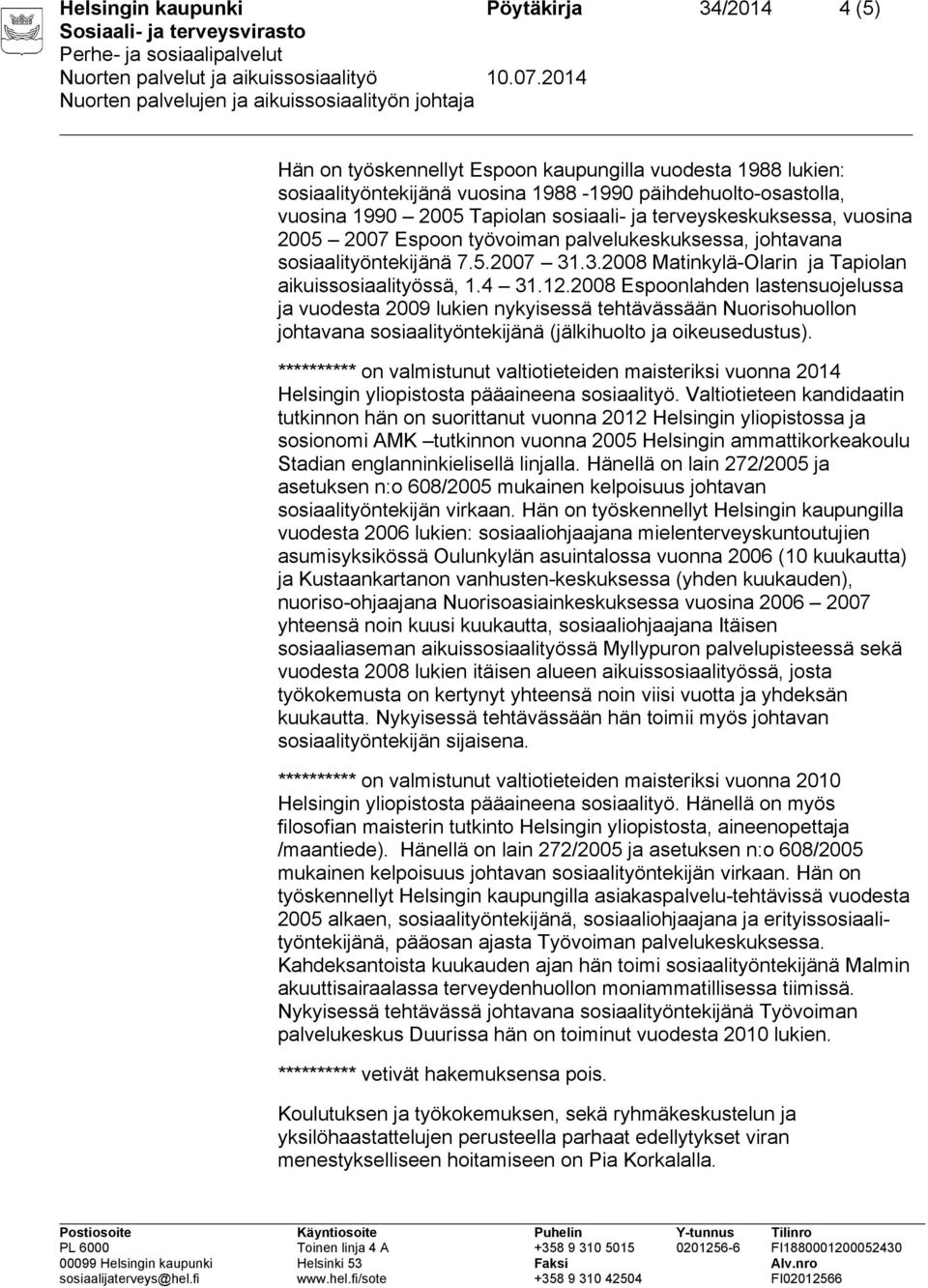 2008 Espoonlahden lastensuojelussa ja vuodesta 2009 lukien nykyisessä tehtävässään Nuorisohuollon johtavana sosiaalityöntekijänä (jälkihuolto ja oikeusedustus).