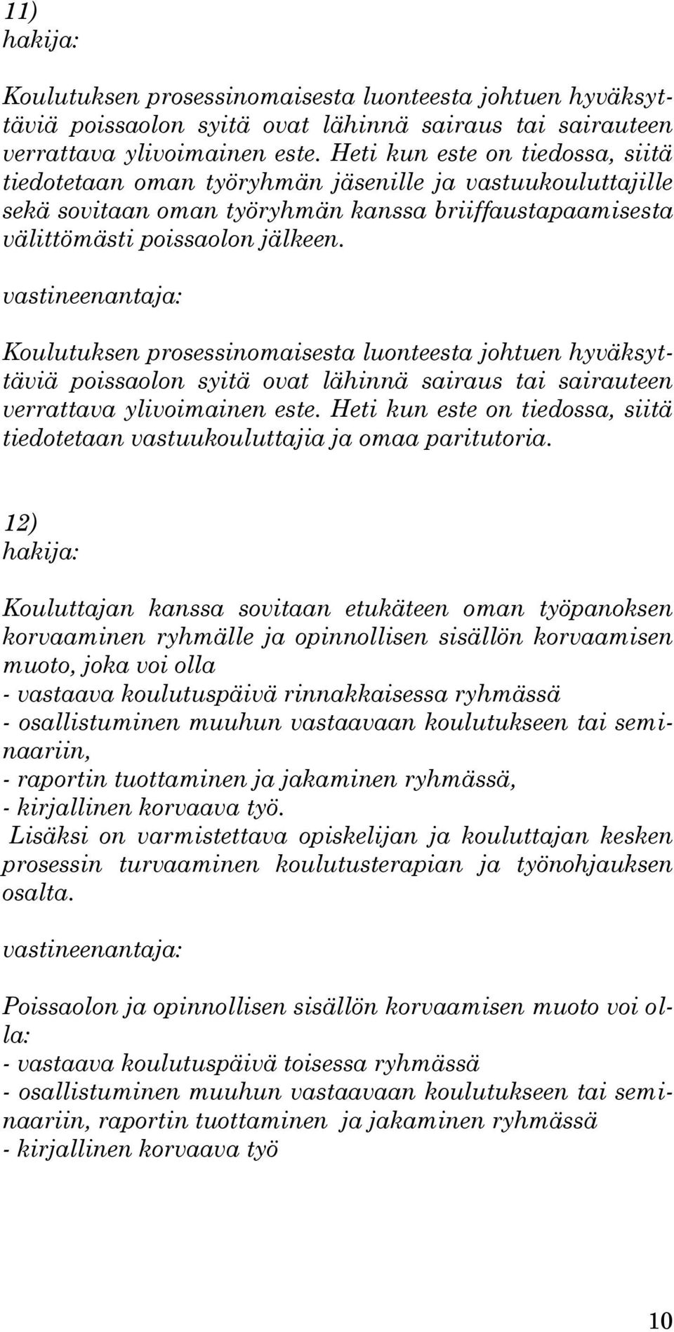 Koulutuksen prosessinomaisesta luonteesta johtuen hyväksyttäviä poissaolon syitä ovat lähinnä sairaus tai sairauteen verrattava ylivoimainen este.