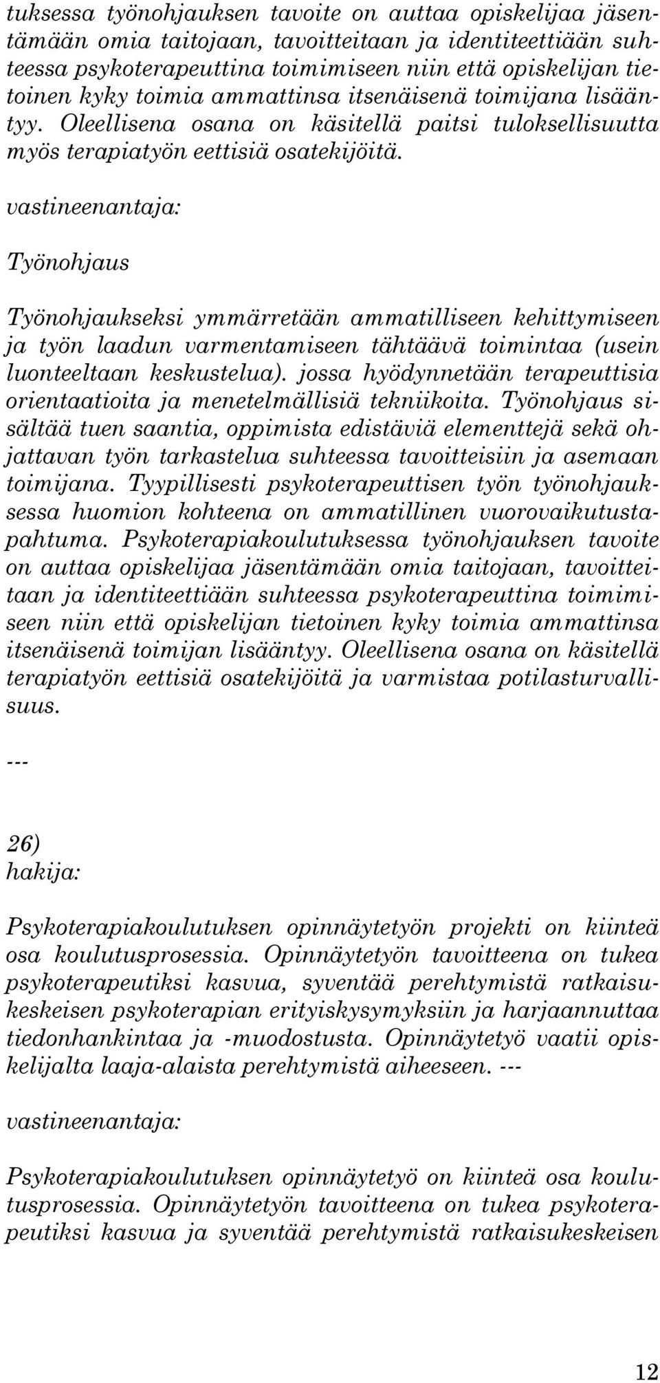 Työnohjaus Työnohjaukseksi ymmärretään ammatilliseen kehittymiseen ja työn laadun varmentamiseen tähtäävä toimintaa (usein luonteeltaan keskustelua).