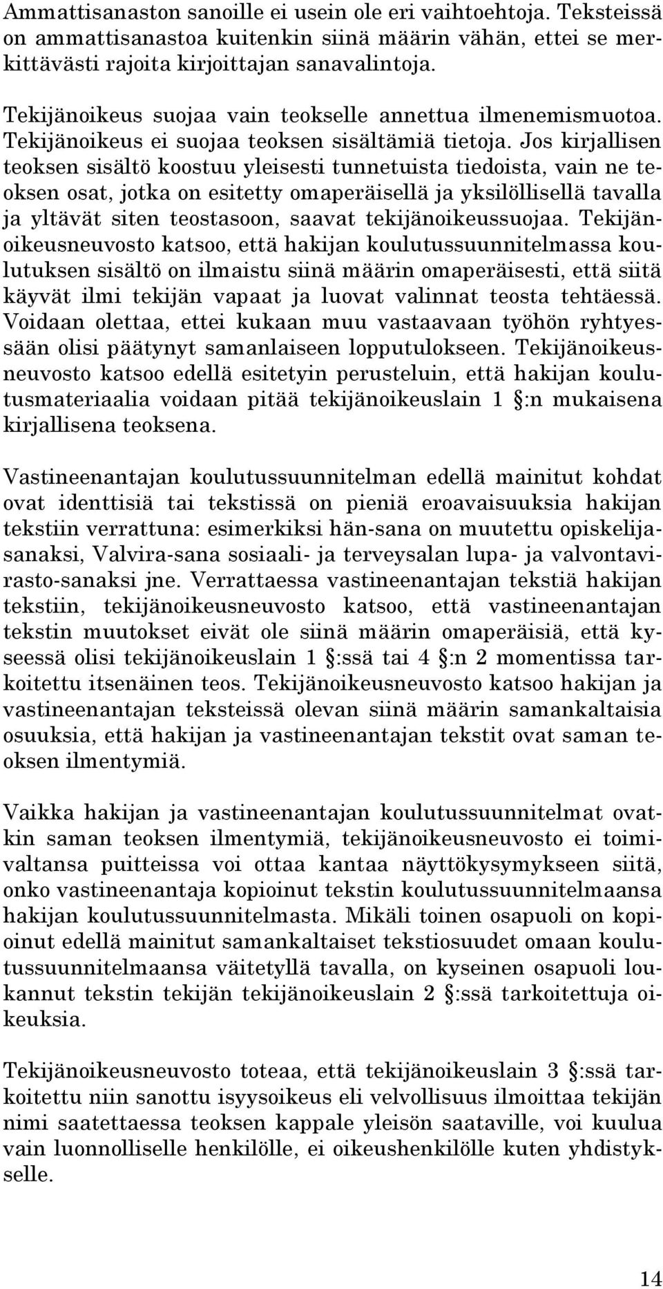 Jos kirjallisen teoksen sisältö koostuu yleisesti tunnetuista tiedoista, vain ne teoksen osat, jotka on esitetty omaperäisellä ja yksilöllisellä tavalla ja yltävät siten teostasoon, saavat