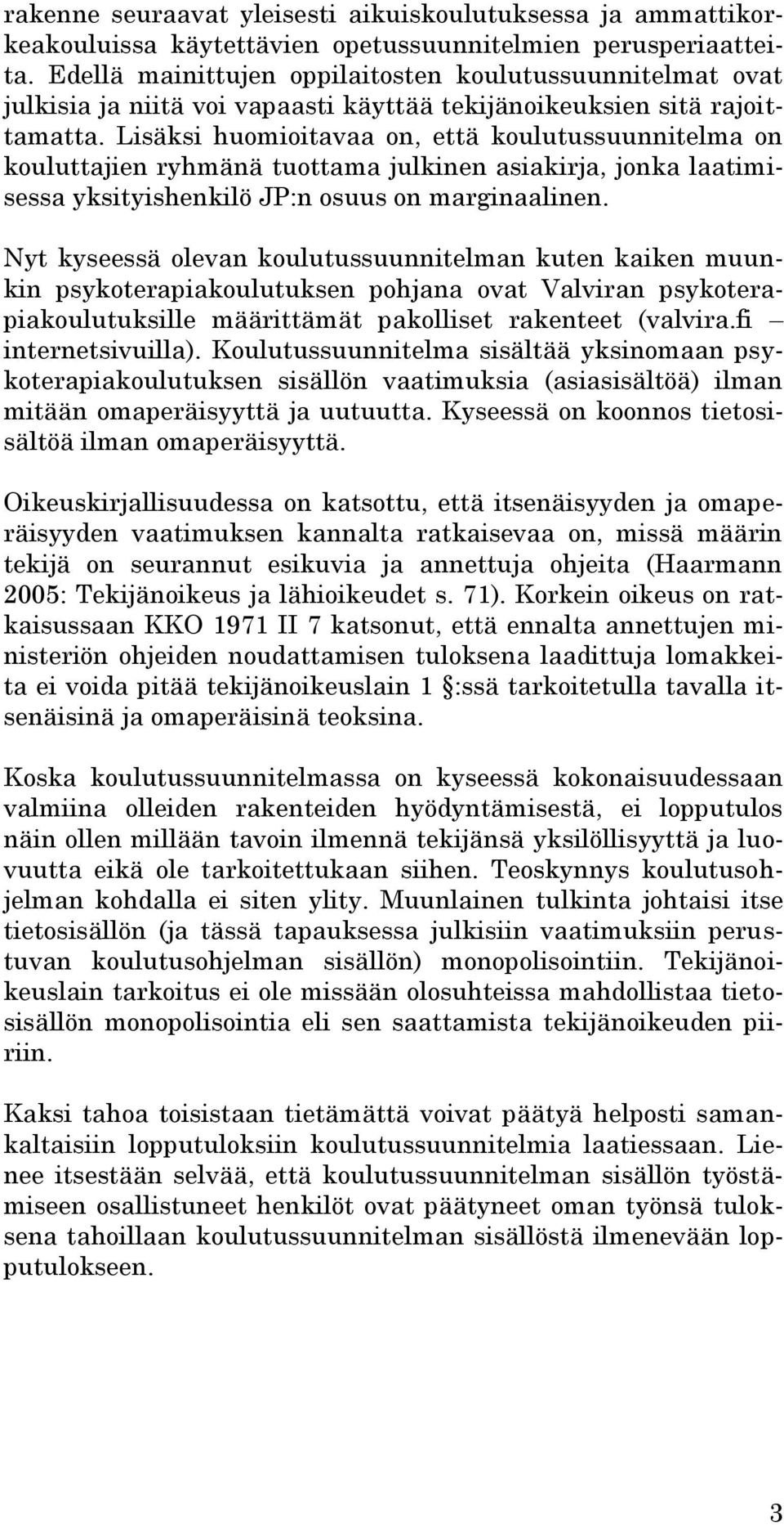 Lisäksi huomioitavaa on, että koulutussuunnitelma on kouluttajien ryhmänä tuottama julkinen asiakirja, jonka laatimisessa yksityishenkilö JP:n osuus on marginaalinen.