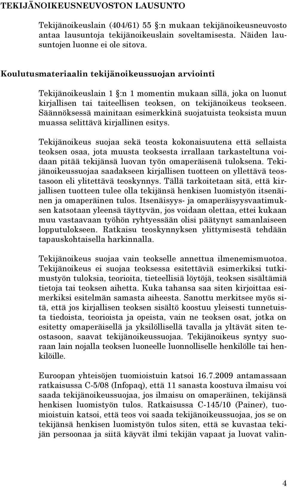 Säännöksessä mainitaan esimerkkinä suojatuista teoksista muun muassa selittävä kirjallinen esitys.