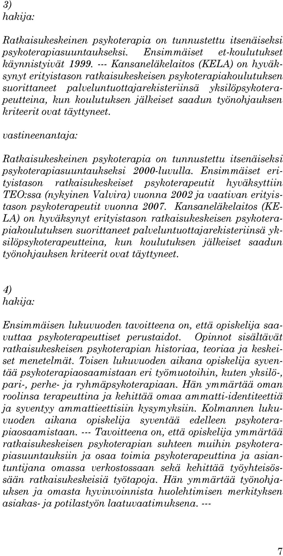 työnohjauksen kriteerit ovat täyttyneet. Ratkaisukeskeinen psykoterapia on tunnustettu itsenäiseksi psykoterapiasuuntaukseksi 2000-luvulla.