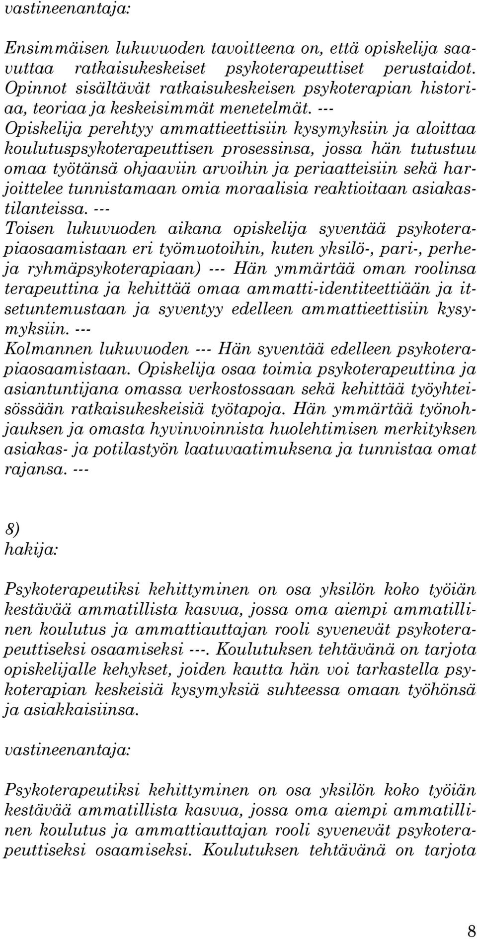 --- Opiskelija perehtyy ammattieettisiin kysymyksiin ja aloittaa koulutuspsykoterapeuttisen prosessinsa, jossa hän tutustuu omaa työtänsä ohjaaviin arvoihin ja periaatteisiin sekä harjoittelee