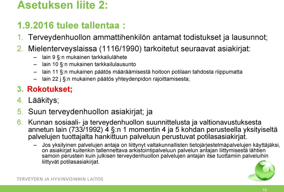 tahdosta riippumatta lain 22 j :n mukainen päätös yhteydenpidon rajoittamisesta; 3. Rokotukset; 4. Lääkitys; 5. Suun terveydenhuollon asiakirjat; ja 6.