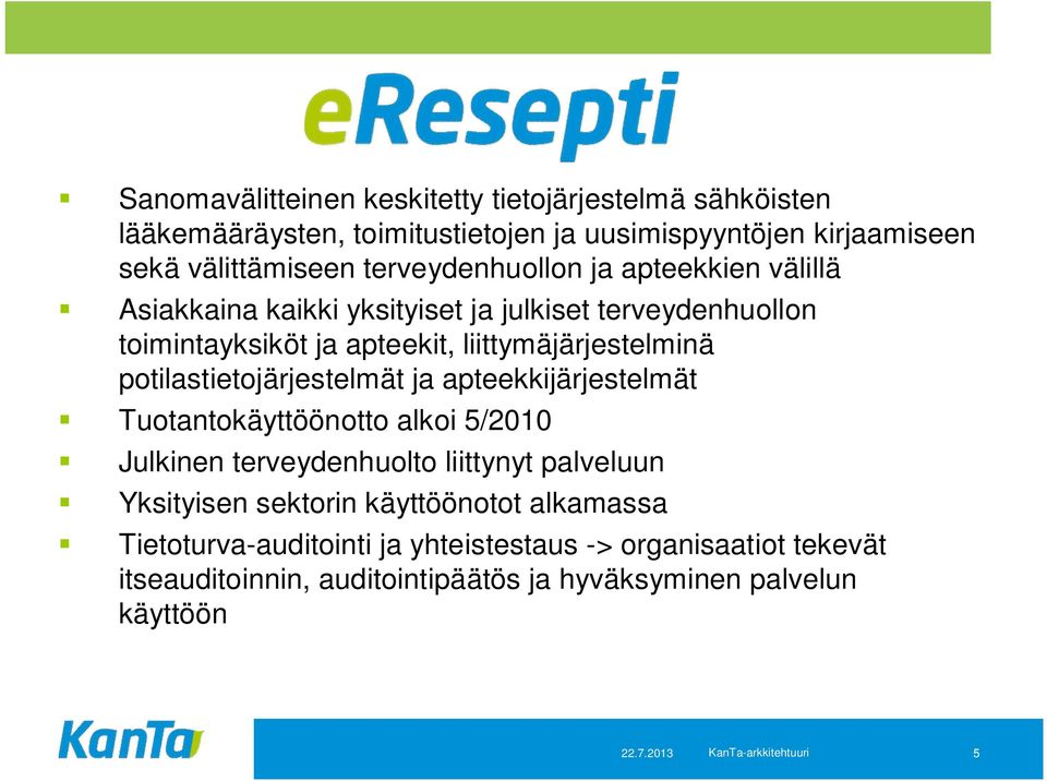 potilastietojärjestelmät ja apteekkijärjestelmät Tuotantokäyttöönotto alkoi 5/2010 Julkinen terveydenhuolto liittynyt palveluun Yksityisen sektorin