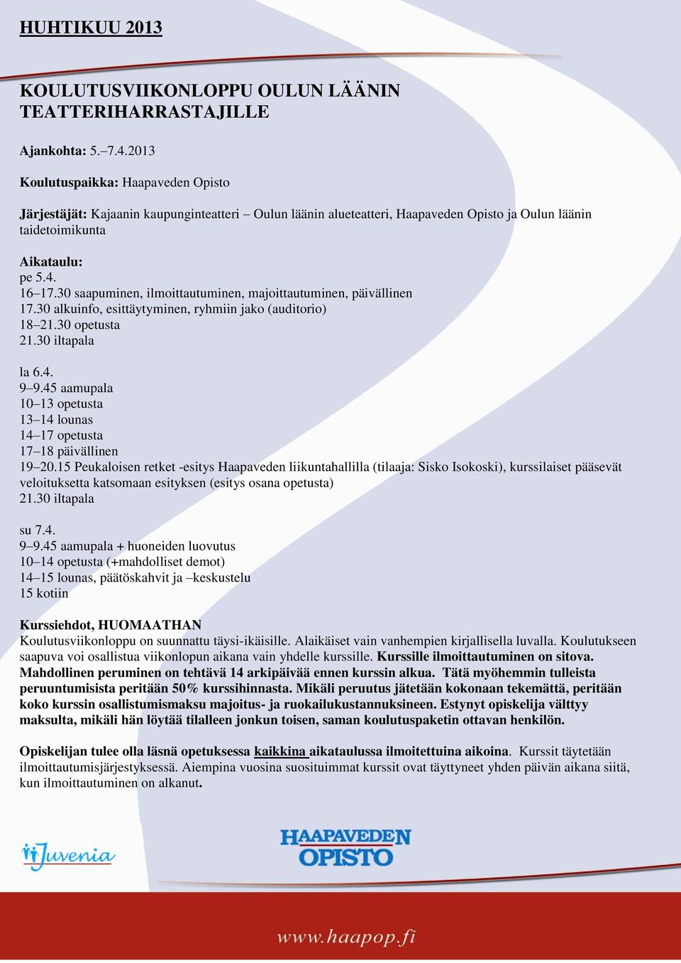 30 saapuminen, ilmoittautuminen, majoittautuminen, päivällinen 17.30 alkuinfo, esittäytyminen, ryhmiin jako (auditorio) 18 21.30 opetusta 21.30 iltapala la 6.4. 9 9.