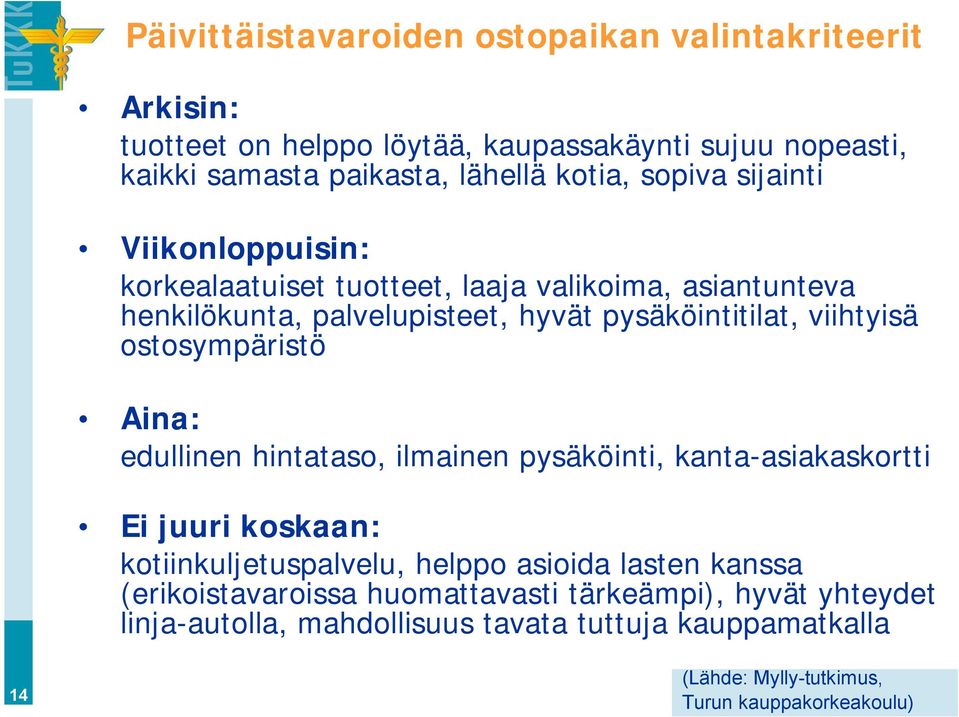 ostosympäristö Aina: edullinen hintataso, ilmainen pysäköinti, kanta asiakaskortti Ei juuri koskaan: kotiinkuljetuspalvelu, helppo asioida lasten kanssa