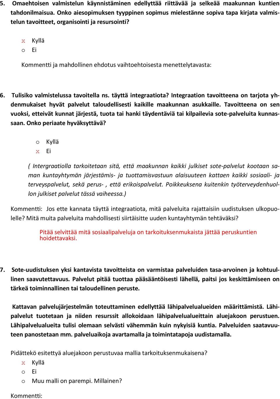 Tulisiko valmistelussa tavoitella ns. täyttä integraatiota? Integraation tavoitteena on tarjota yhdenmukaiset hyvät palvelut taloudellisesti kaikille maakunnan asukkaille.