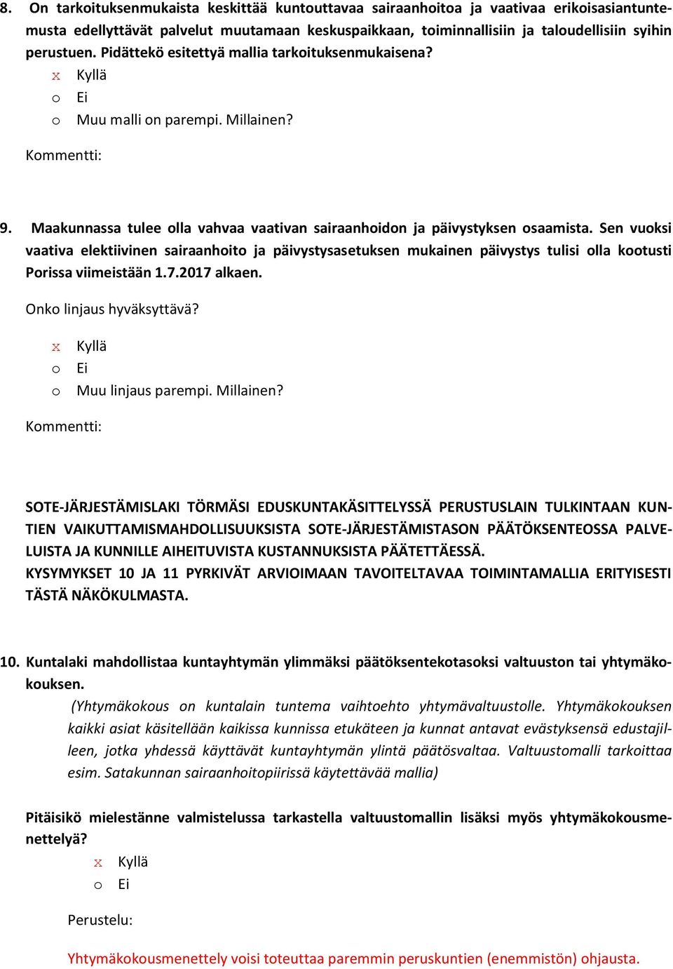 Sen vuoksi vaativa elektiivinen sairaanhoito ja päivystysasetuksen mukainen päivystys tulisi olla kootusti Porissa viimeistään 1.7.2017 alkaen. Onko linjaus hyväksyttävä? o Muu linjaus parempi.