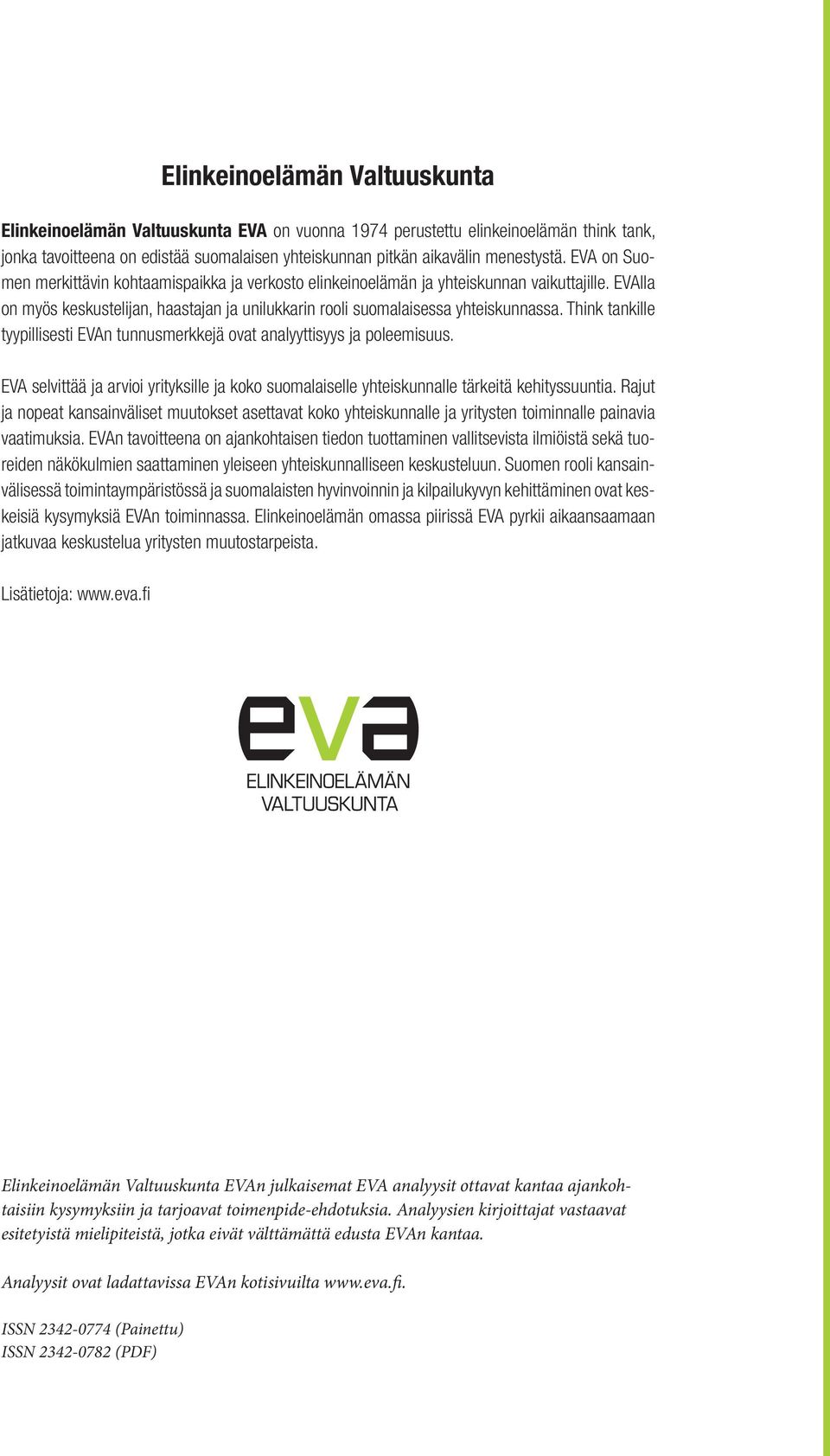 Think tankille tyypillisesti EVAn tunnusmerkkejä ovat analyyttisyys ja poleemisuus. EVA selvittää ja arvioi yrityksille ja koko suomalaiselle yhteiskunnalle tärkeitä kehityssuuntia.
