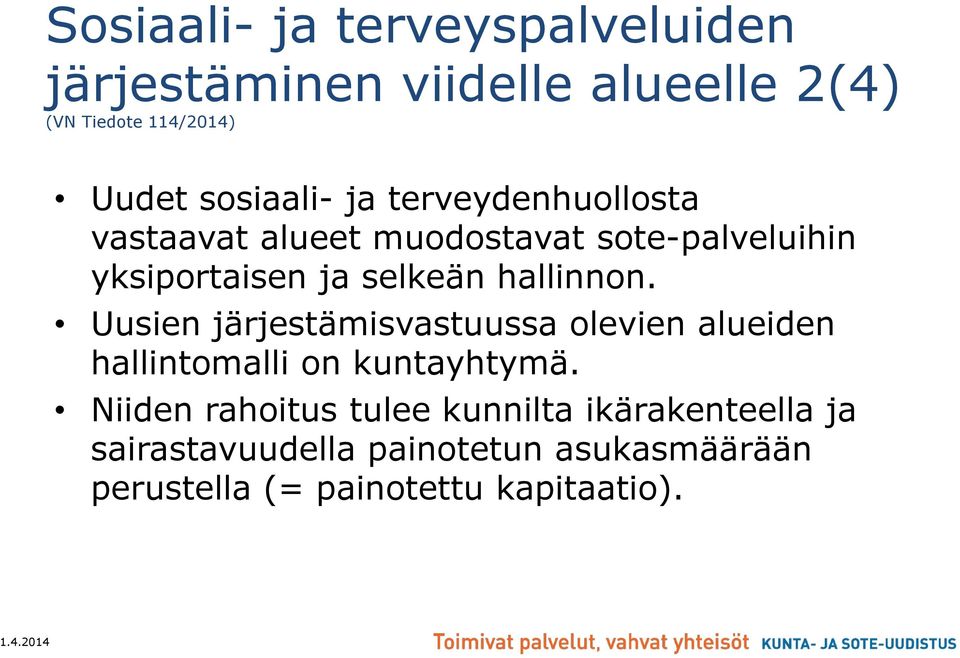 hallinnon. Uusien järjestämisvastuussa olevien alueiden hallintomalli on kuntayhtymä.