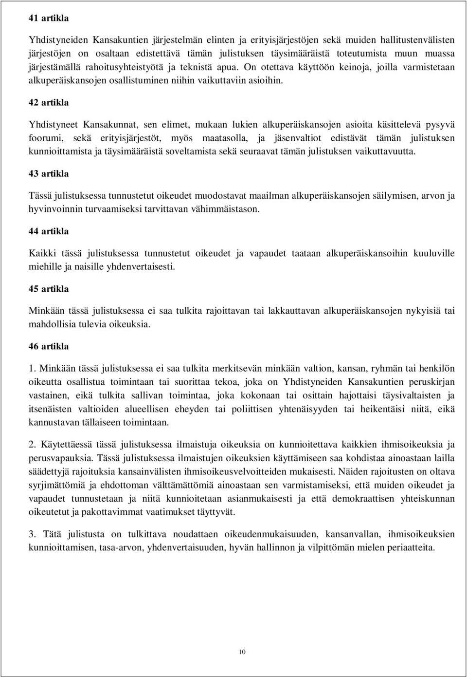 42 artikla Yhdistyneet Kansakunnat, sen elimet, mukaan lukien alkuperäiskansojen asioita käsittelevä pysyvä foorumi, sekä erityisjärjestöt, myös maatasolla, ja jäsenvaltiot edistävät tämän