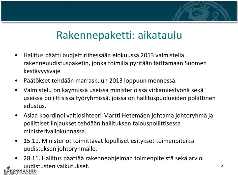 Valmistelu on käynnissä useissa ministeriöissä virkamiestyönä sekä useissa poliittisissa työryhmissä, joissa on hallituspuolueiden poliittinen edustus.