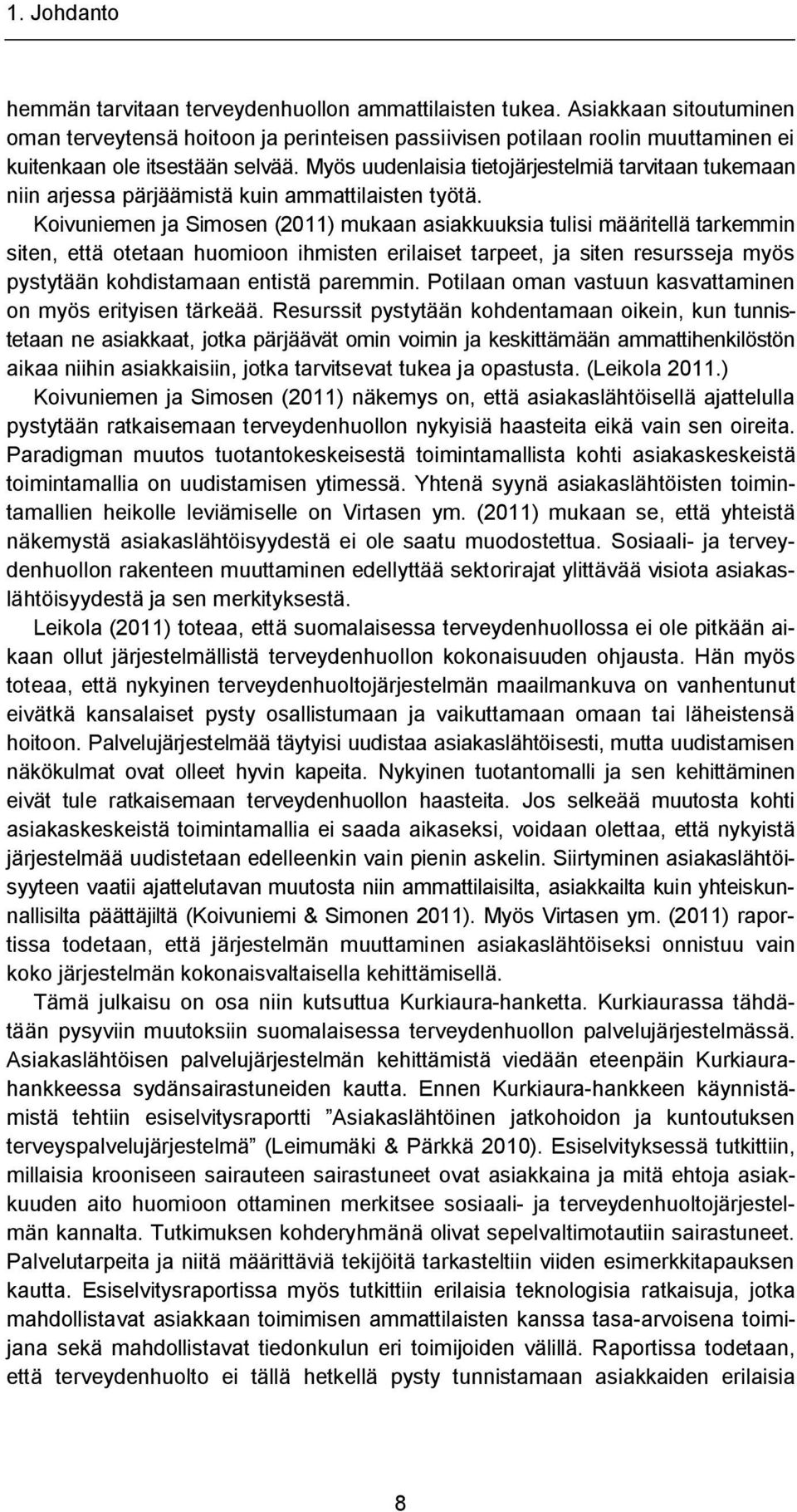 Myös uudenlaisia tietojärjestelmiä tarvitaan tukemaan niin arjessa pärjäämistä kuin ammattilaisten työtä.