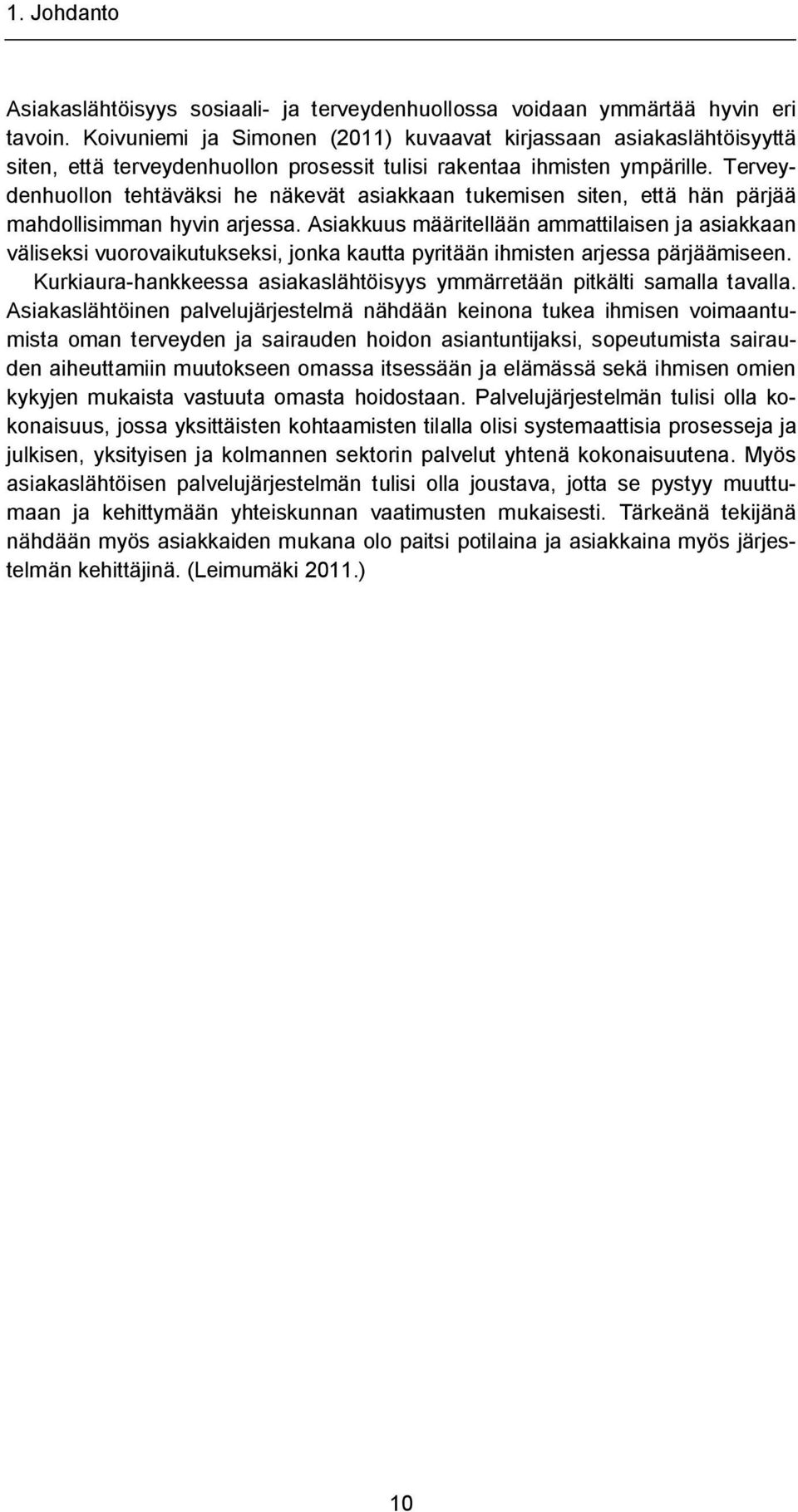 Terveydenhuollon tehtäväksi he näkevät asiakkaan tukemisen siten, että hän pärjää mahdollisimman hyvin arjessa.