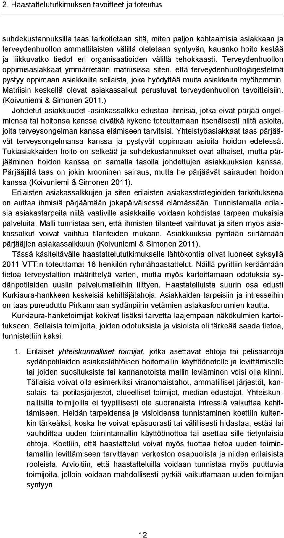 Terveydenhuollon oppimisasiakkaat ymmärretään matriisissa siten, että terveydenhuoltojärjestelmä pystyy oppimaan asiakkailta sellaista, joka hyödyttää muita asiakkaita myöhemmin.