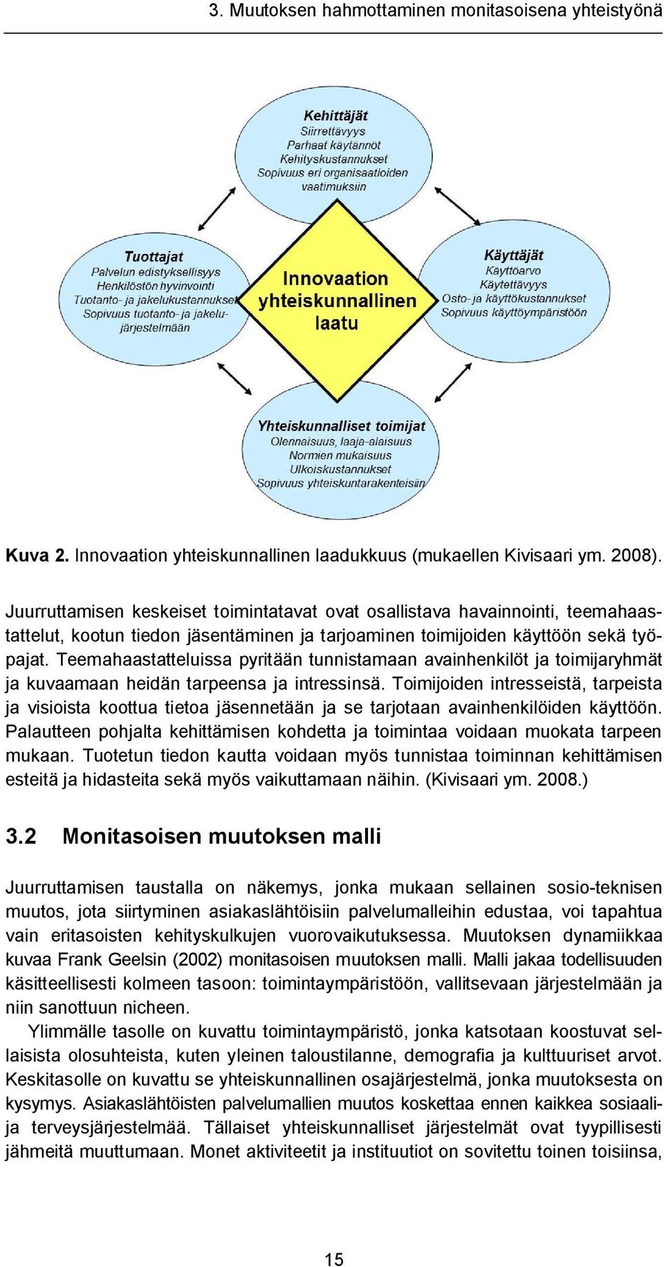 Teemahaastatteluissa pyritään tunnistamaan avainhenkilöt ja toimijaryhmät ja kuvaamaan heidän tarpeensa ja intressinsä.