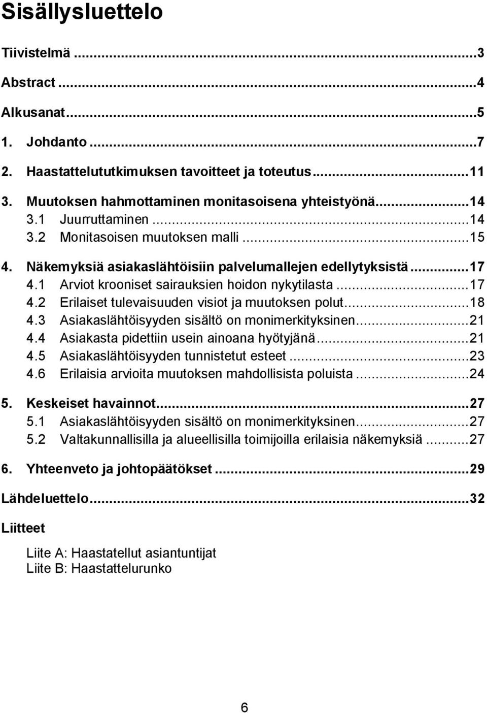 .. 18 4.3 Asiakaslähtöisyyden sisältö on monimerkityksinen... 21 4.4 Asiakasta pidettiin usein ainoana hyötyjänä... 21 4.5 Asiakaslähtöisyyden tunnistetut esteet... 23 4.