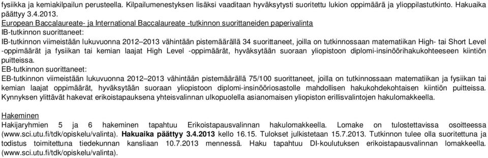 suorittaneet, joilla on tutkinnossaan matematiikan High- tai Short Level -oppimäärät ja fysiikan tai kemian laajat High Level -oppimäärät, hyväksytään suoraan yliopistoon