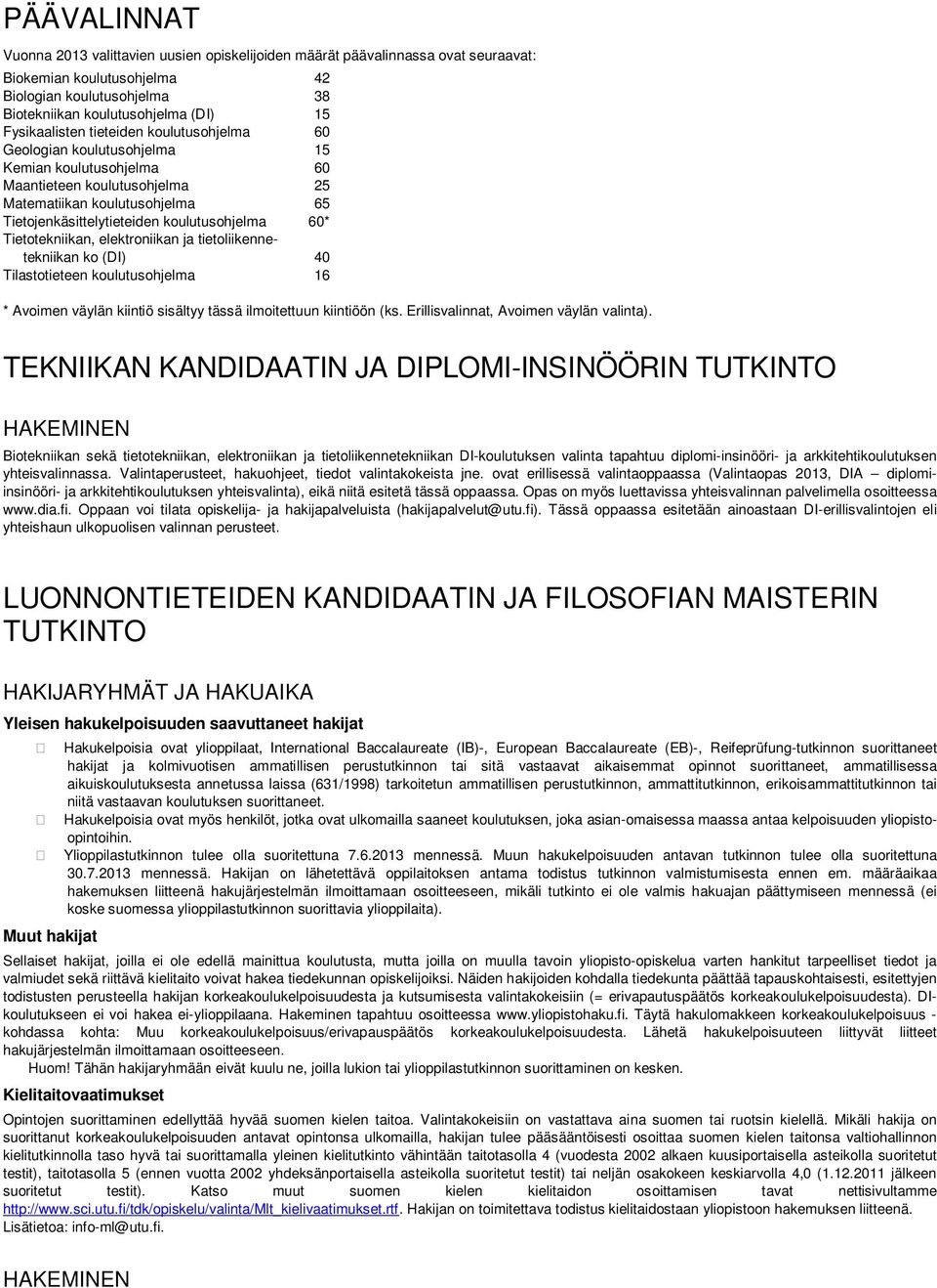 koulutusohjelma 60* Tietotekniikan, elektroniikan ja tietoliikennetekniikan ko (DI) 40 Tilastotieteen koulutusohjelma 16 * Avoimen väylän kiintiö sisältyy tässä ilmoitettuun kiintiöön (ks.