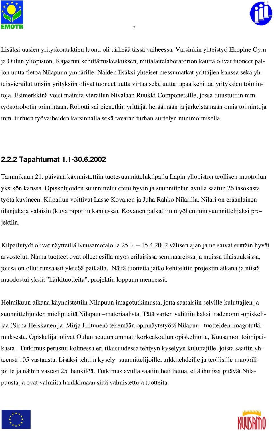 Näiden lisäksi yhteiset messumatkat yrittäjien kanssa sekä yhteisvierailut toisiin yrityksiin olivat tuoneet uutta virtaa sekä uutta tapaa kehittää yrityksien toimintoja.