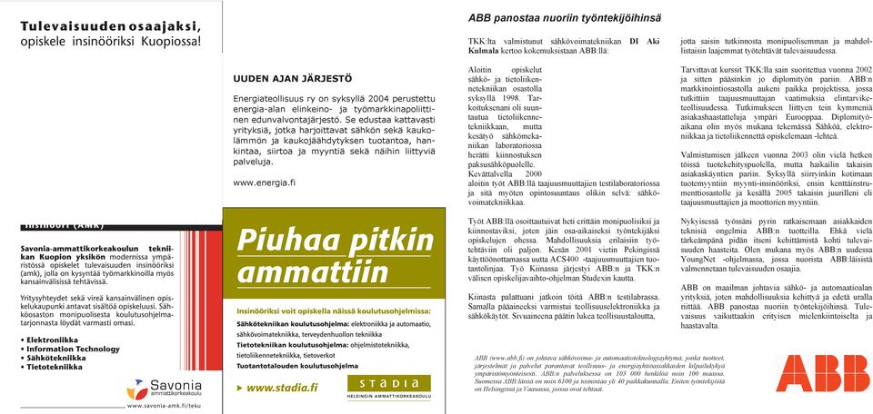 fi TKK:lta valmistunut sähkövoimatekniikan DI Aki Kulmala kertoo kokemuksistaan ABB:llä: Aloitin opiskelut sähkö- ja tietoliikennetekniikan osastolla syksyllä 1998.