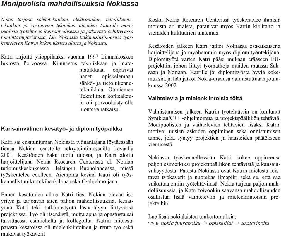 Katri kirjoitti ylioppilaaksi vuonna 1997 Linnankosken lukiosta Porvoossa. Kiinnostus tekniikkaan ja matematiikkaan ohjasivat hänet opiskelemaan sähkö- ja tietoliikennetekniikkaa.