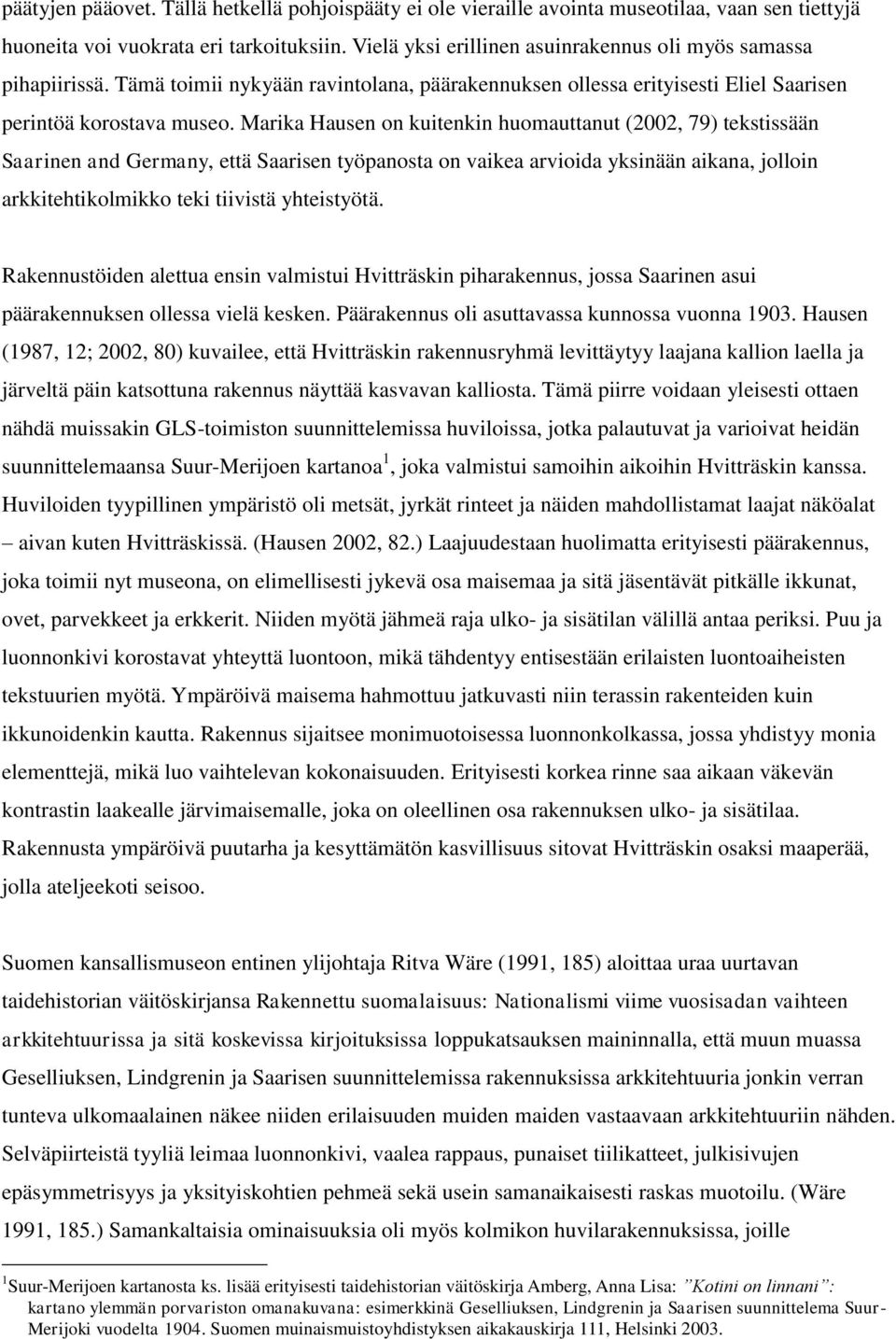 Marika Hausen on kuitenkin huomauttanut (2002, 79) tekstissään Saarinen and Germany, että Saarisen työpanosta on vaikea arvioida yksinään aikana, jolloin arkkitehtikolmikko teki tiivistä yhteistyötä.