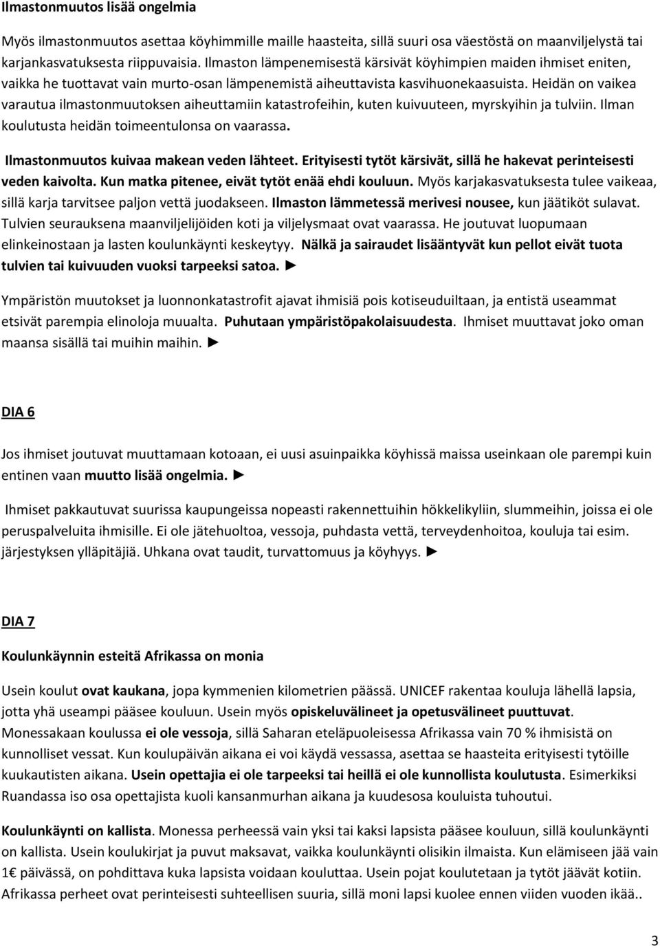 Heidän on vaikea varautua ilmastonmuutoksen aiheuttamiin katastrofeihin, kuten kuivuuteen, myrskyihin ja tulviin. Ilman koulutusta heidän toimeentulonsa on vaarassa.