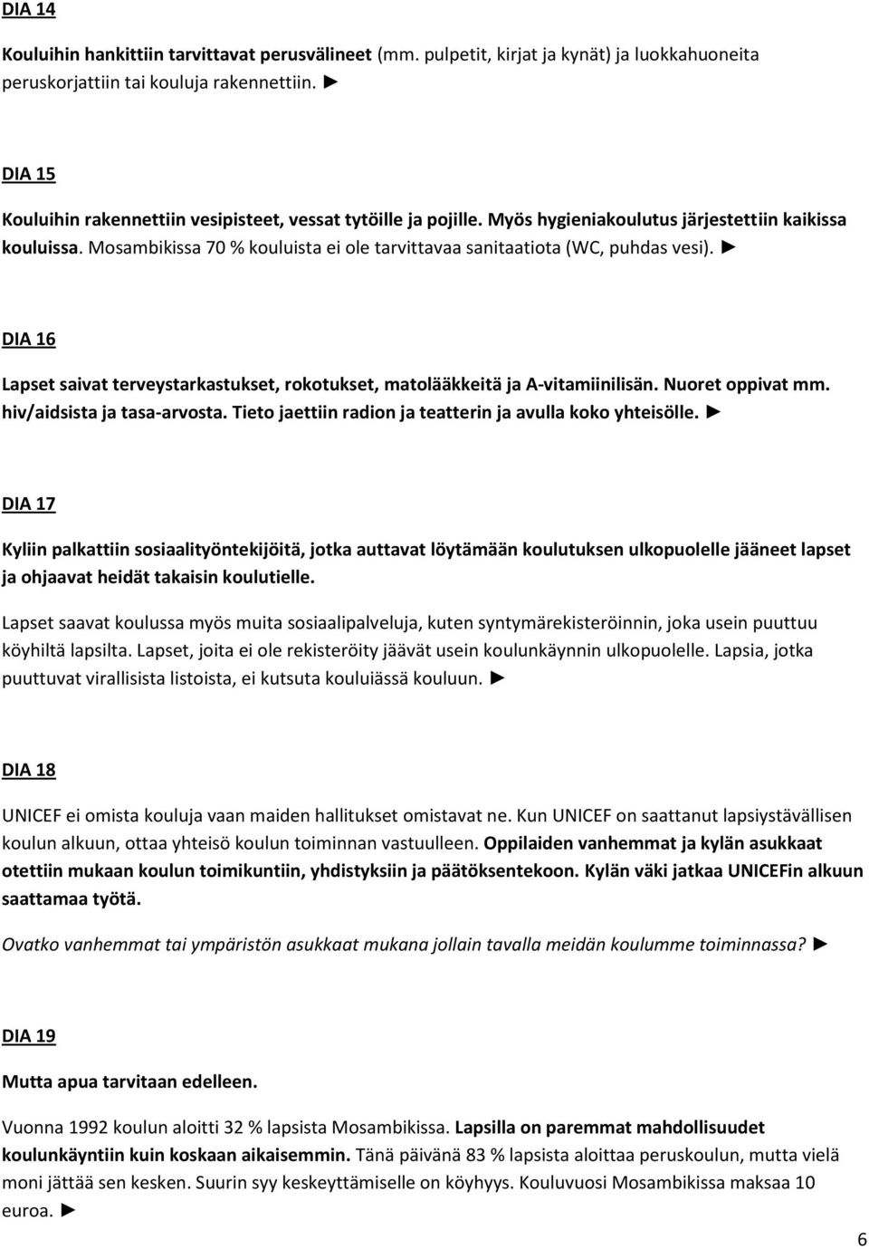 Mosambikissa 70 % kouluista ei ole tarvittavaa sanitaatiota (WC, puhdas vesi). DIA 16 Lapset saivat terveystarkastukset, rokotukset, matolääkkeitä ja A-vitamiinilisän. Nuoret oppivat mm.