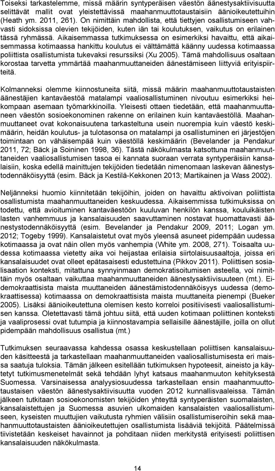 Aikaisemmassa tutkimuksessa on esimerkiksi havaittu, että aikaisemmassa kotimaassa hankittu koulutus ei välttämättä käänny uudessa kotimaassa poliittista osallistumista tukevaksi resurssiksi (Xu
