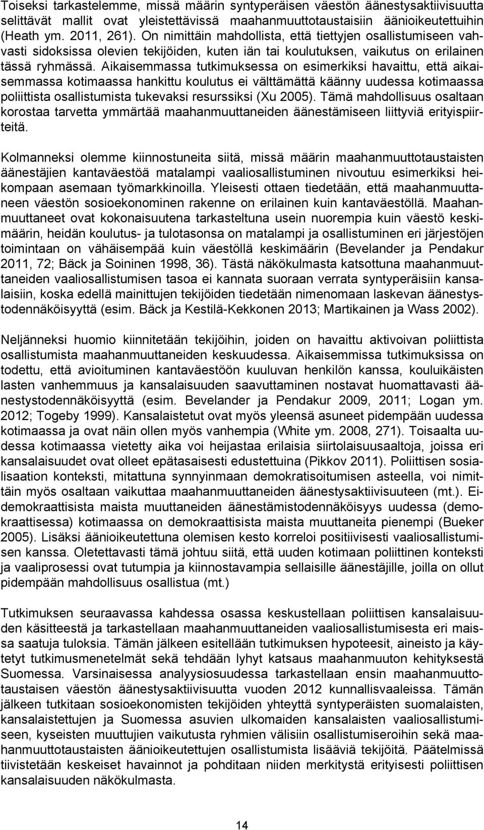 Aikaisemmassa tutkimuksessa on esimerkiksi havaittu, että aikaisemmassa kotimaassa hankittu koulutus ei välttämättä käänny uudessa kotimaassa poliittista osallistumista tukevaksi resurssiksi (Xu