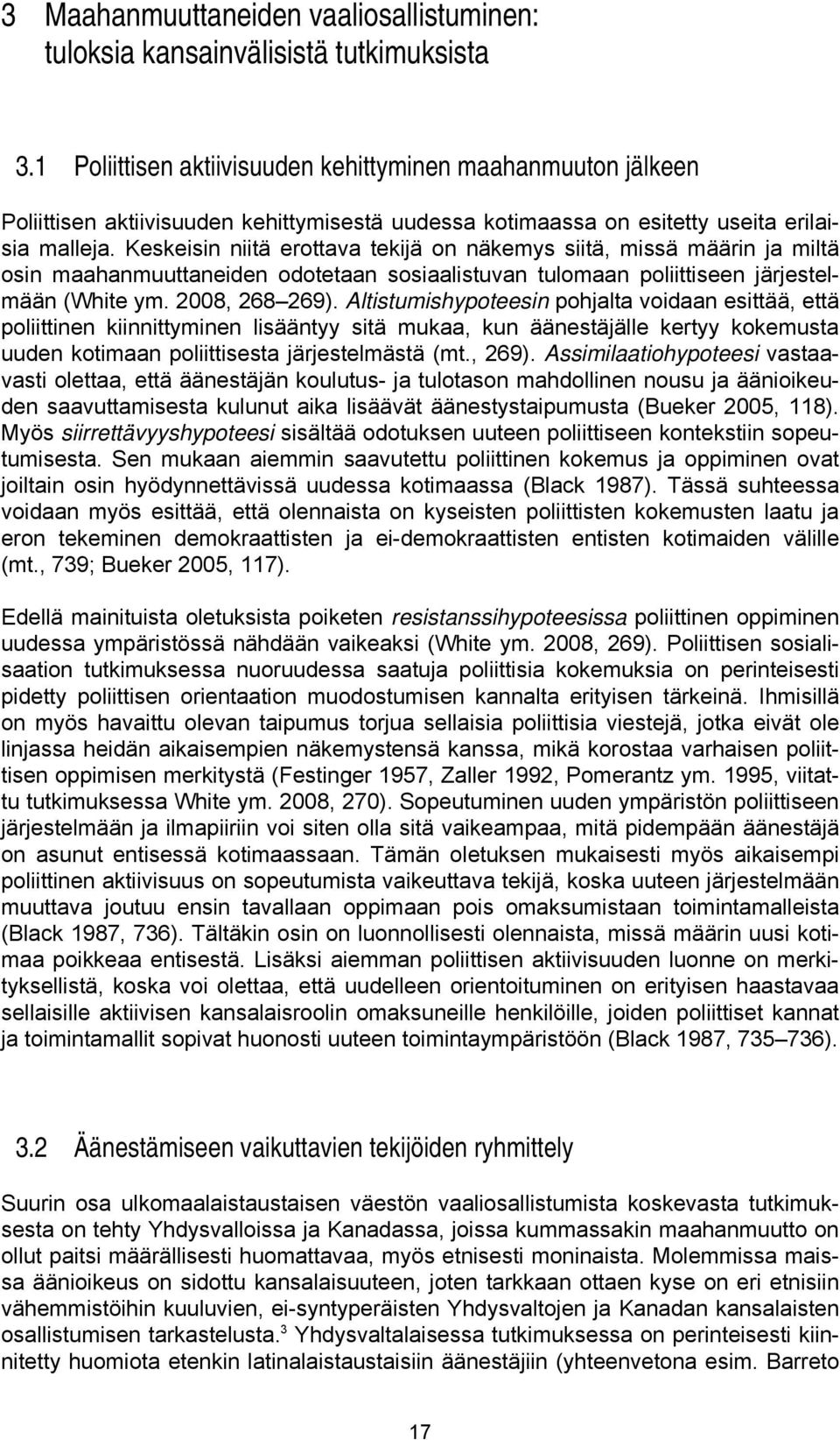 Keskeisin niitä erottava tekijä on näkemys siitä, missä määrin ja miltä osin maahanmuuttaneiden odotetaan sosiaalistuvan tulomaan poliittiseen järjestelmään (White ym. 2008, 268 269).